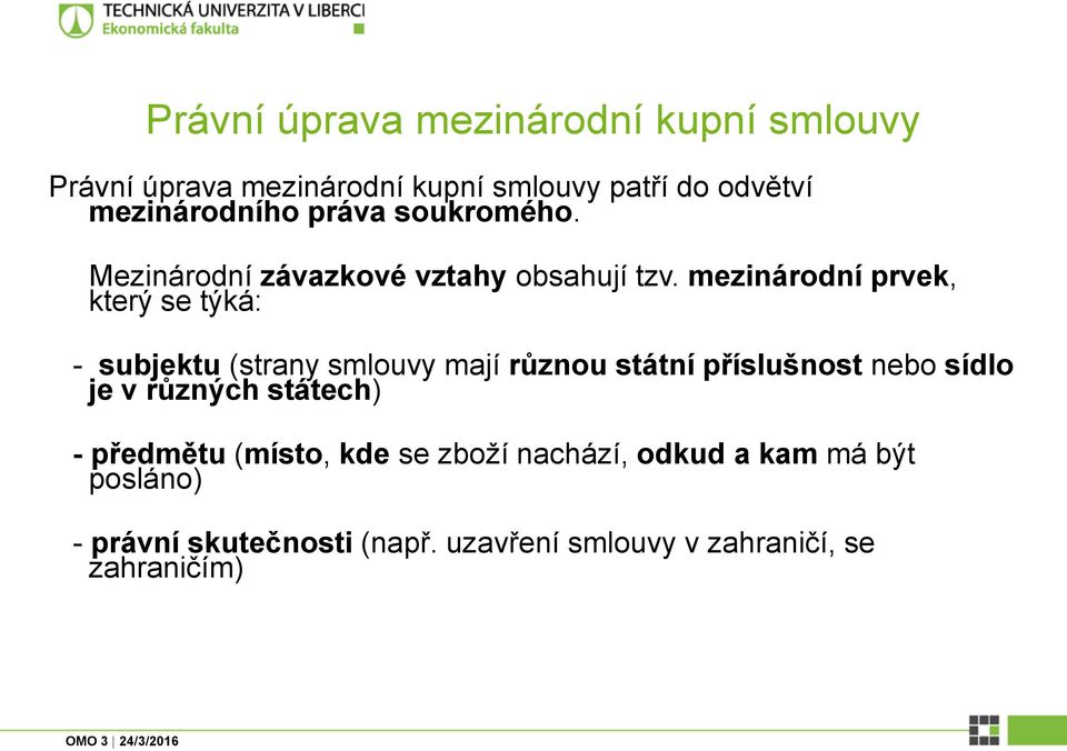 mezinárodní prvek, který se týká: - subjektu (strany smlouvy mají různou státní příslušnost nebo sídlo je v