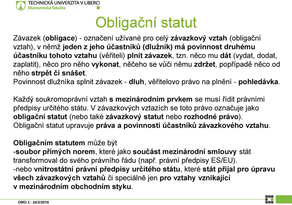 Povinnost dlužníka splnit závazek - dluh, věřitelovo právo na plnění - pohledávka. Každý soukromoprávní vztah s mezinárodním prvkem se musí řídit právními předpisy určitého státu.