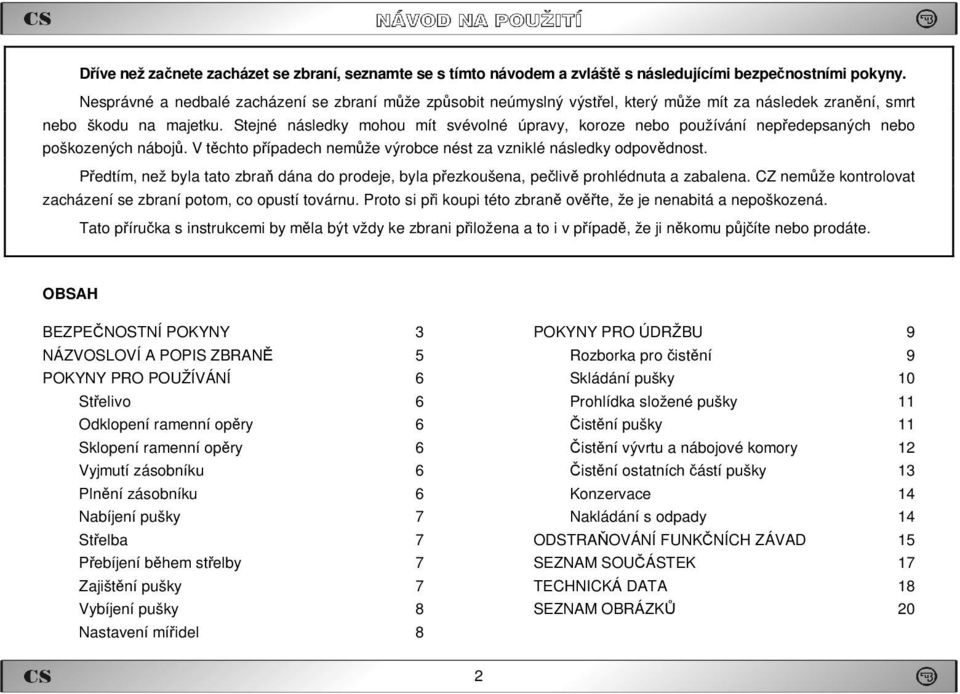 Stejné následky mohou mít svévolné úpravy, koroze nebo používání nepředepsaných nebo poškozených nábojů. V těchto případech nemůže výrobce nést za vzniklé následky odpovědnost.