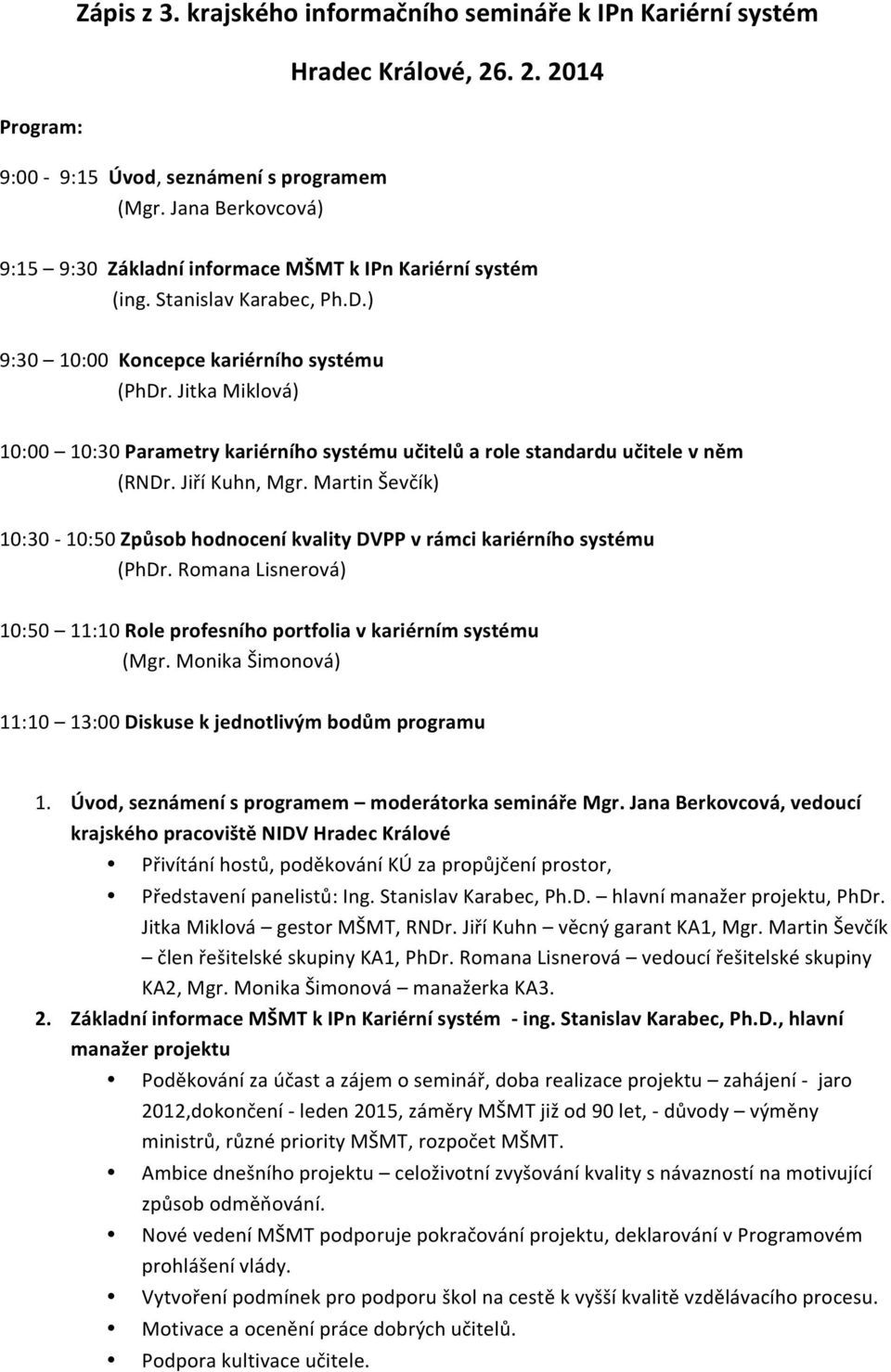 Jitka Miklová) 10:00 10:30 Parametry kariérního systému učitelů a role standardu učitele v něm (RNDr. Jiří Kuhn, Mgr.