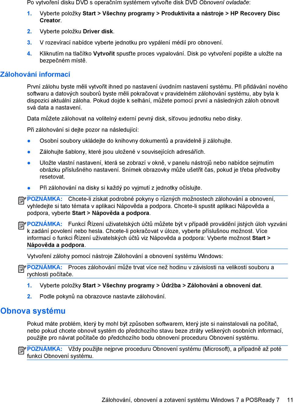 Disk po vytvoření popište a uložte na bezpečném místě. Zálohování informací První zálohu byste měli vytvořit ihned po nastavení úvodním nastavení systému.