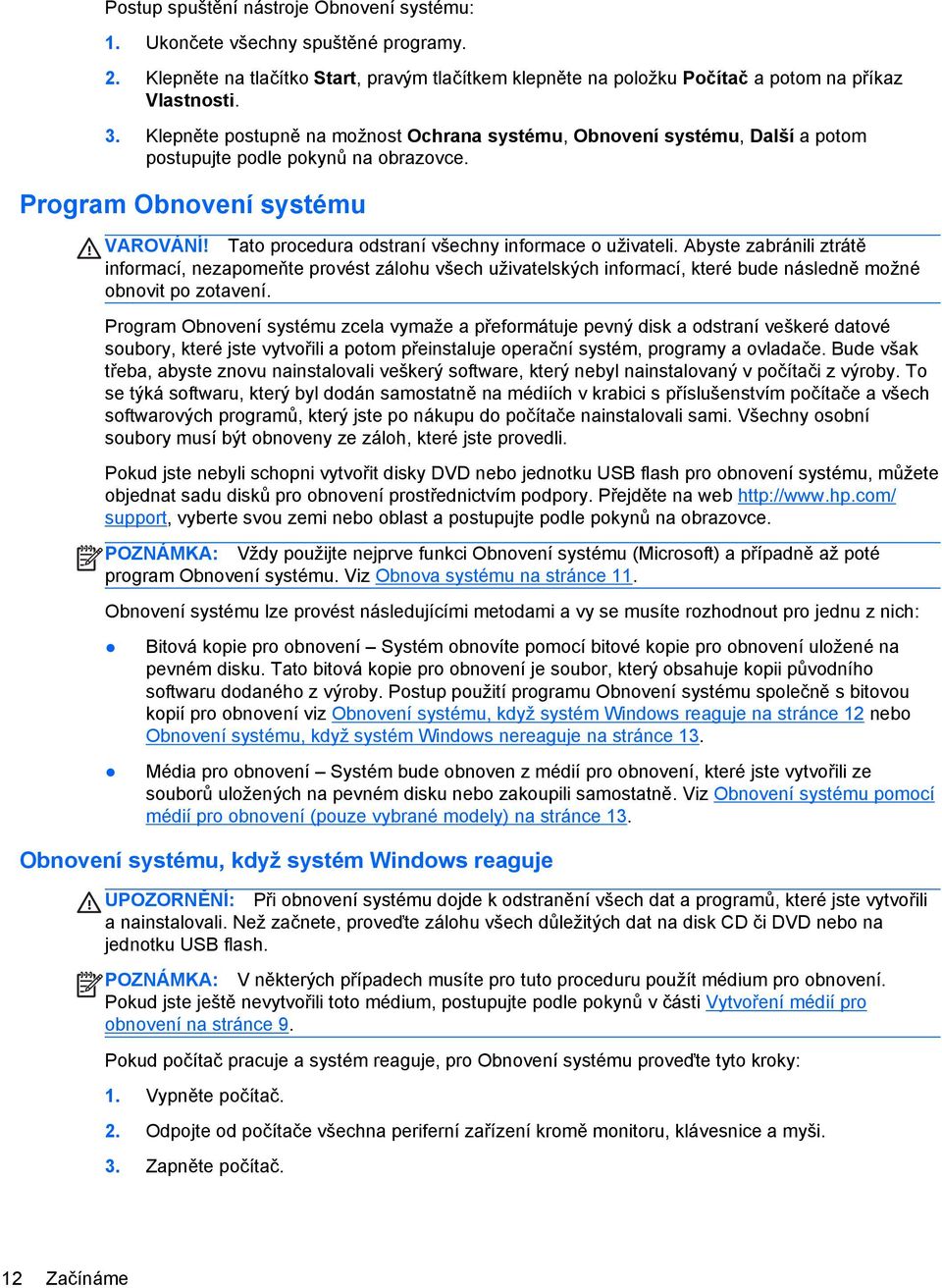 Tato procedura odstraní všechny informace o uživateli. Abyste zabránili ztrátě informací, nezapomeňte provést zálohu všech uživatelských informací, které bude následně možné obnovit po zotavení.