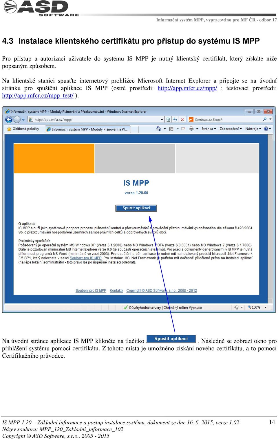 cz/mpp/ ; testovací prostředí: http://app.mfcr.cz/mpp_test/ ). Na úvodní stránce aplikace IS MPP klikněte na tlačítko. Následně se zobrazí okno pro přihlášení systému pomocí certifikátu.