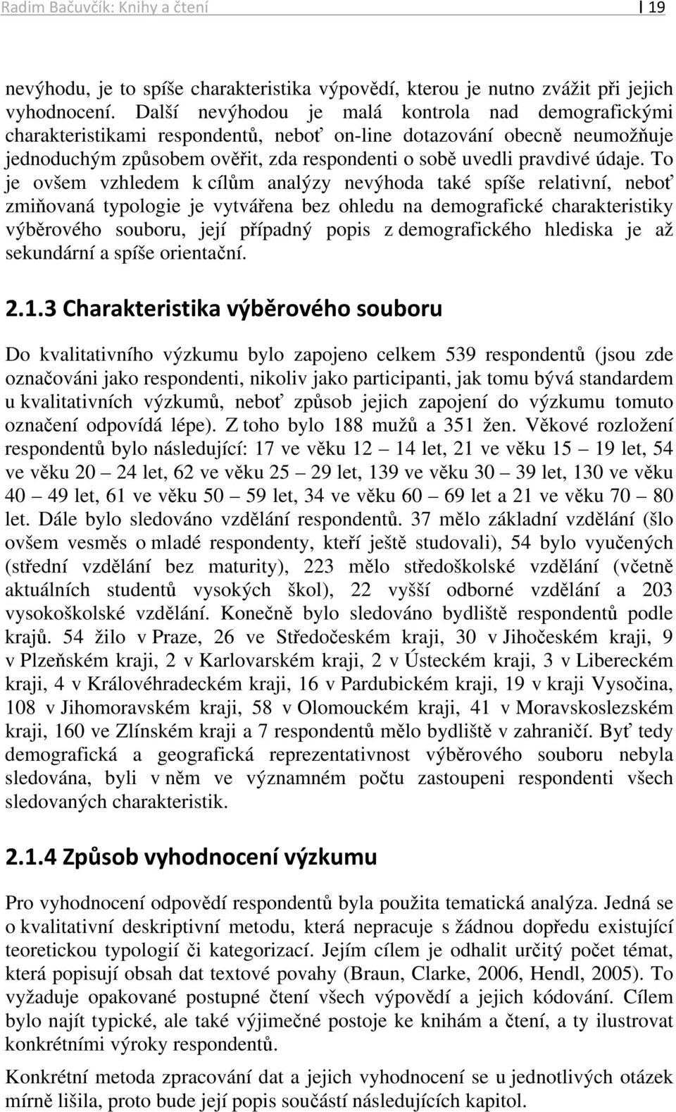 To je ovšem vzhledem k cílům analýzy nevýhoda také spíše relativní, neboť zmiňovaná typologie je vytvářena bez ohledu na demografické charakteristiky výběrového souboru, její případný popis z