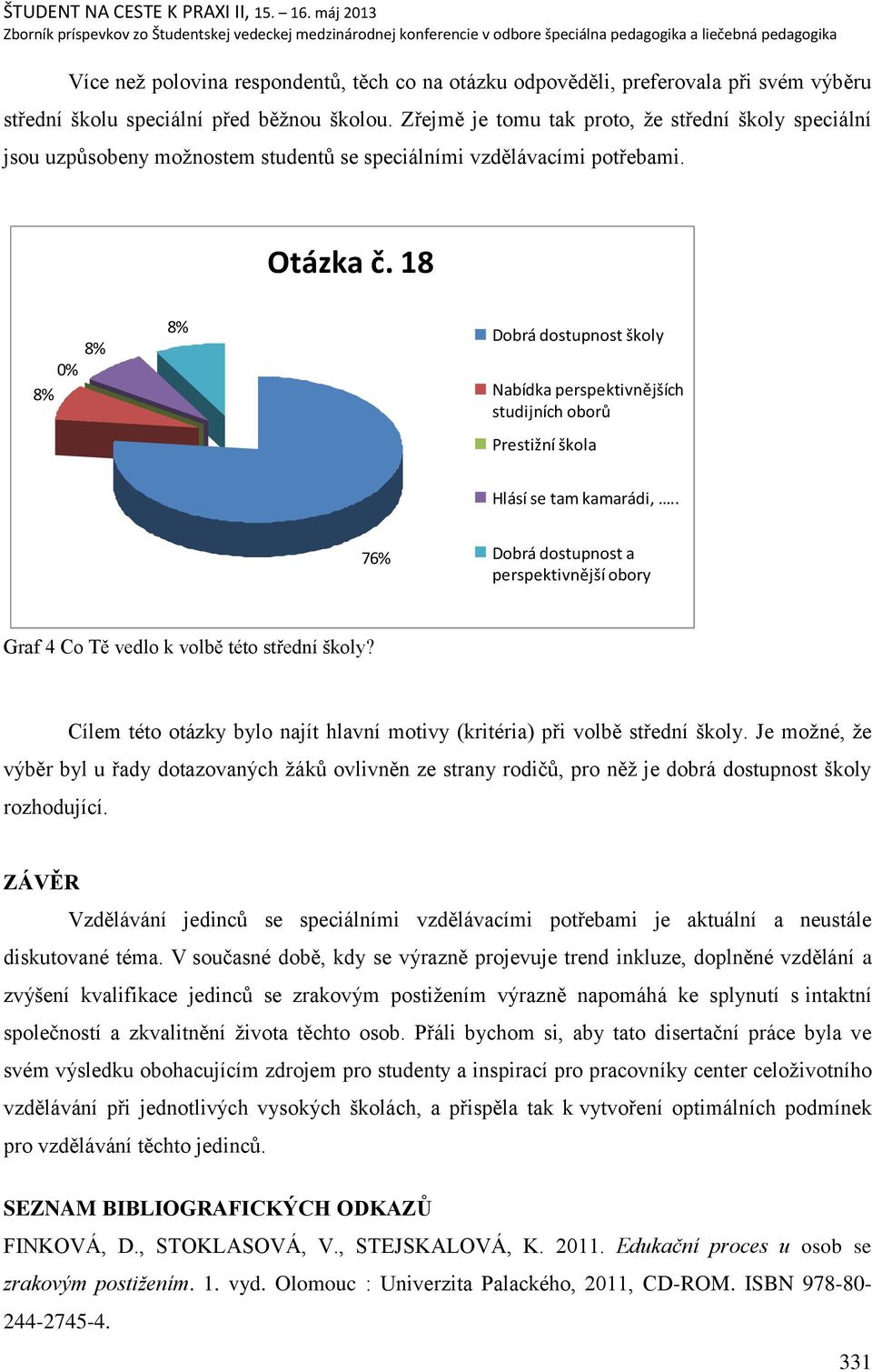 18 0% Dobrá dostupnost školy Nabídka perspektivnějších studijních oborů Prestižní škola Hlásí se tam kamarádi,.