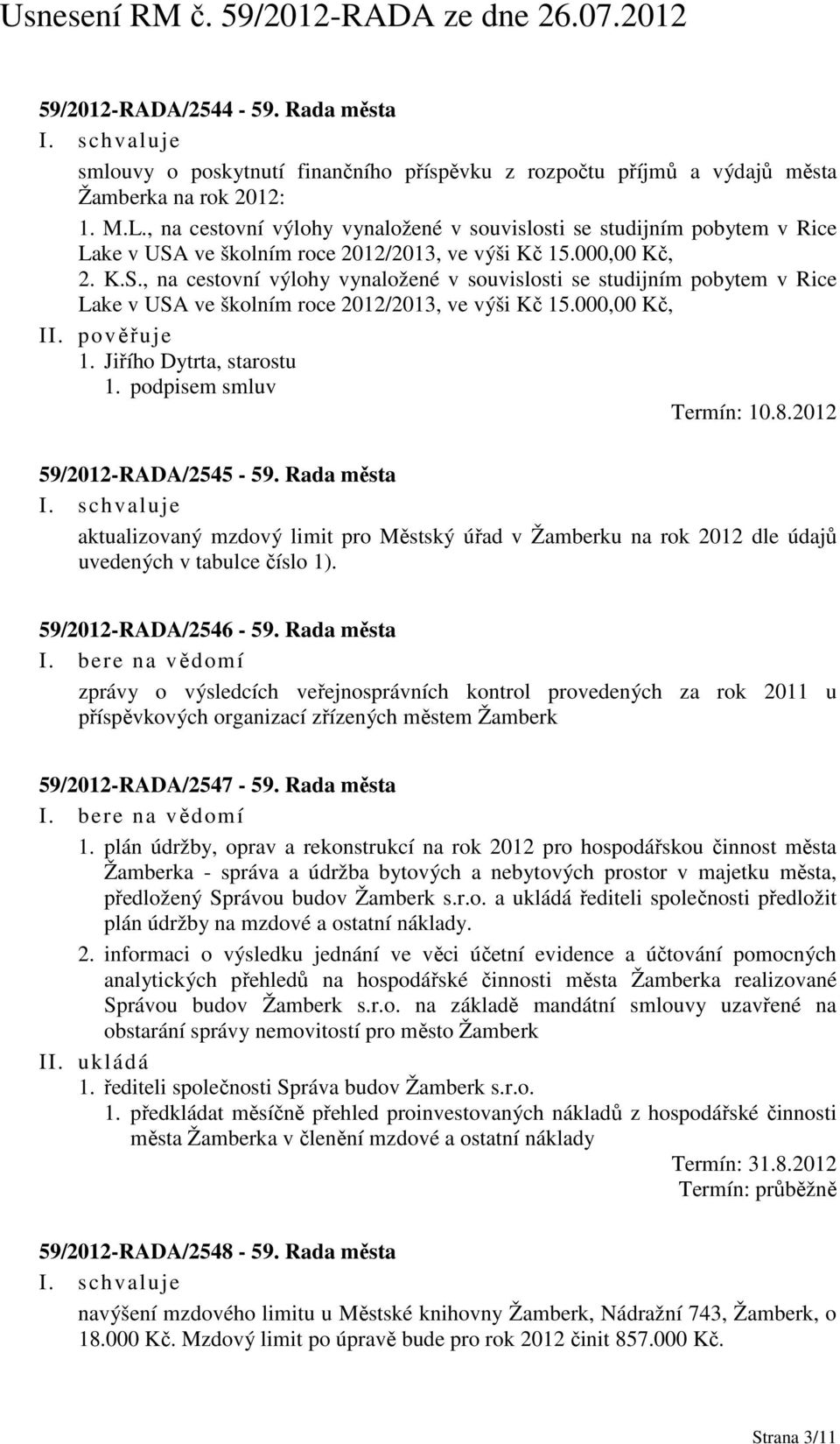 ve školním roce 2012/2013, ve výši Kč 15.000,00 Kč, 2. K.S. ve školním roce 2012/2013, ve výši Kč 15.000,00 Kč, 1. Jiřího Dytrta, starostu 1. podpisem smluv Termín: 10.8.2012 59/2012-RADA/2545-59.