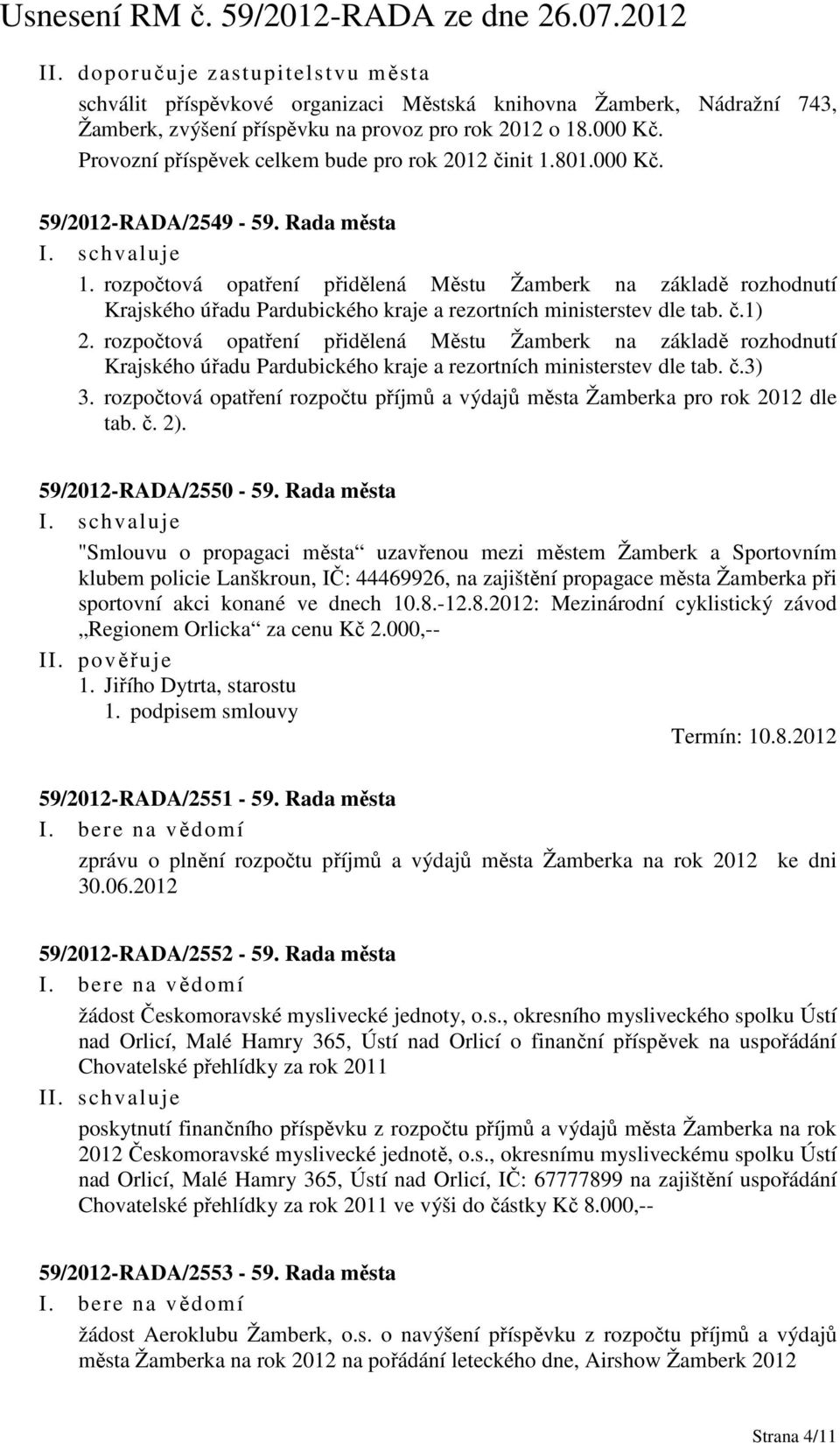 rozpočtová opatření přidělená Městu Žamberk na základě rozhodnutí Krajského úřadu Pardubického kraje a rezortních ministerstev dle tab. č.1) 2.