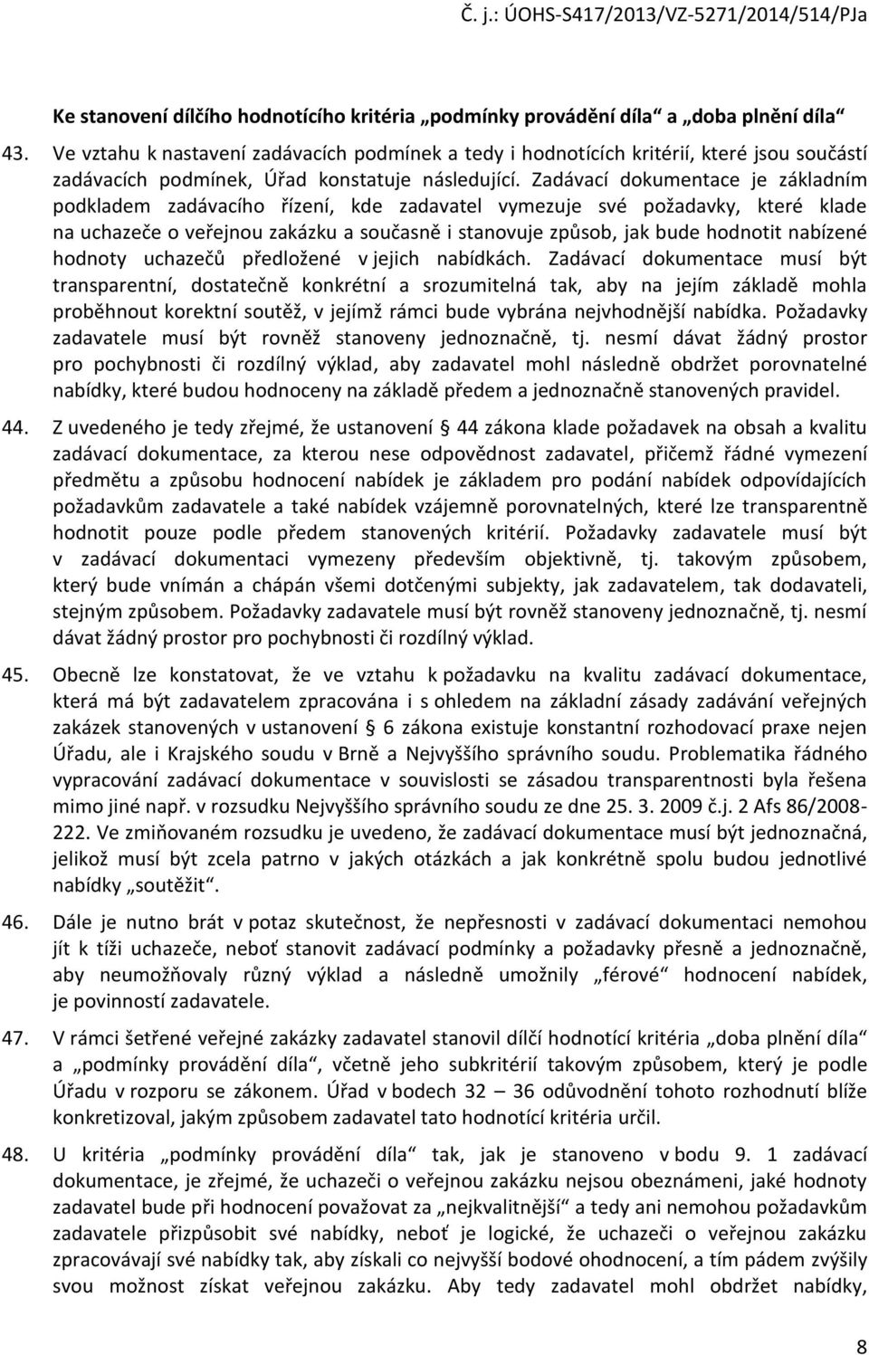 Zadávací dokumentace je základním podkladem zadávacího řízení, kde zadavatel vymezuje své požadavky, které klade na uchazeče o veřejnou zakázku a současně i stanovuje způsob, jak bude hodnotit