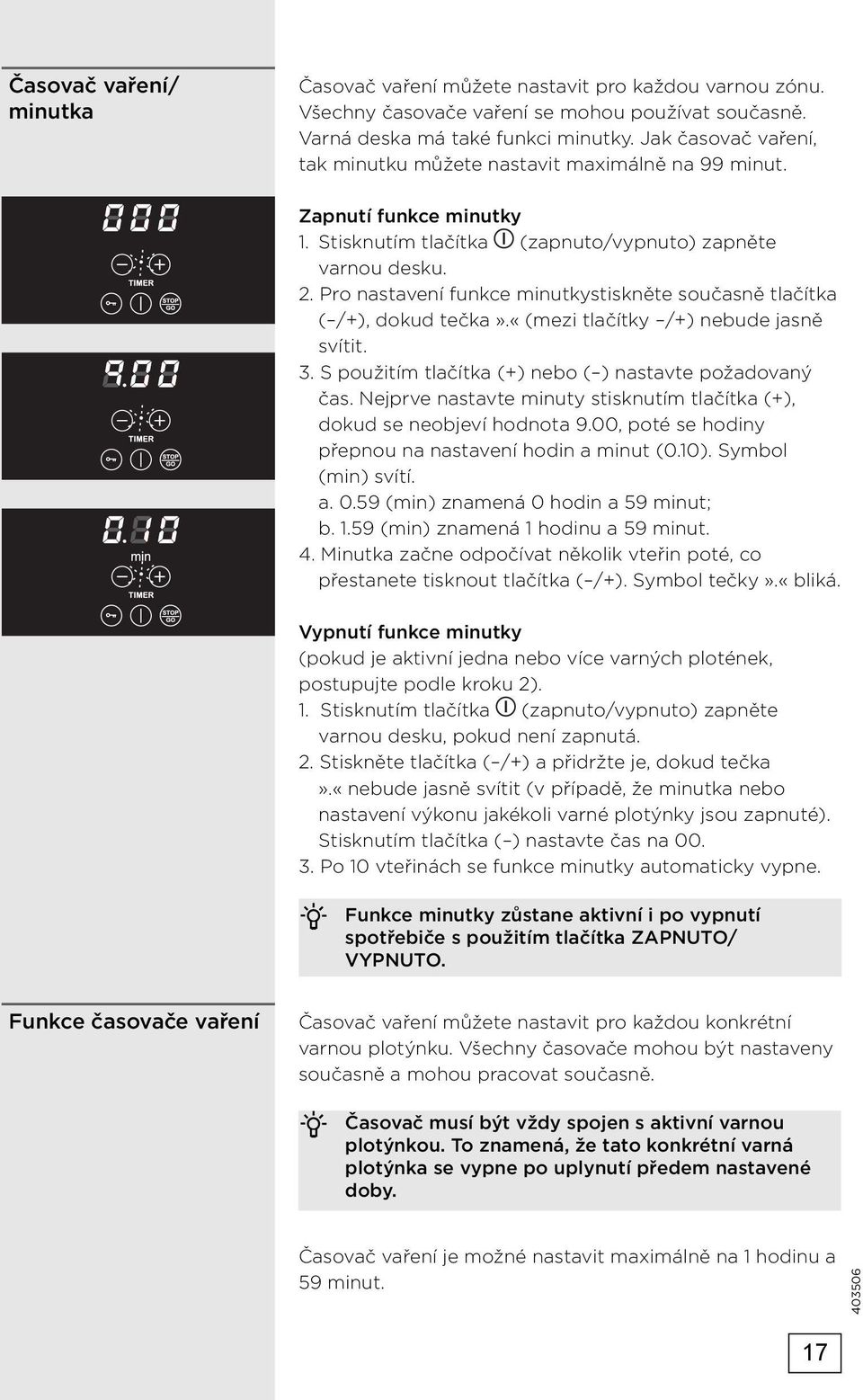 Pro nastavení funkce minutkystiskněte současně tlačítka ( /+), dokud tečka».«(mezi tlačítky /+) nebude jasně svítit. 3. S použitím tlačítka (+) nebo ( ) nastavte požadovaný čas.
