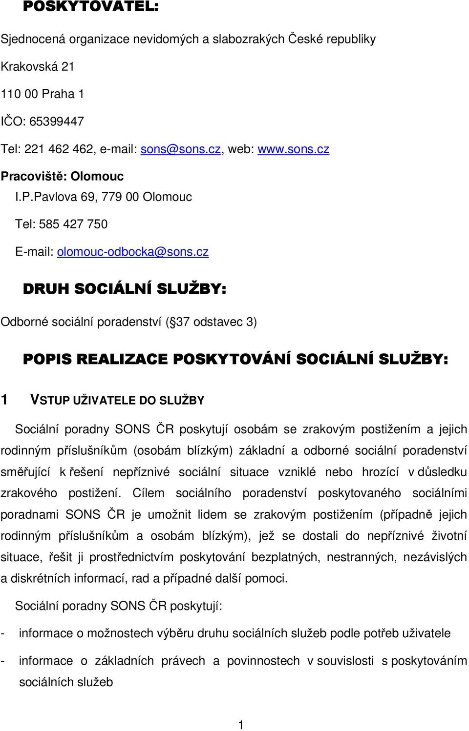 cz DRUH SOCIÁLNÍ SLUŽBY: Odborné sociální poradenství ( 37 odstavec 3) POPIS REALIZACE POSKYTOVÁNÍ SOCIÁLNÍ SLUŽBY: 1 VSTUP UŽIVATELE DO SLUŽBY Sociální poradny SONS ČR poskytují osobám se zrakovým