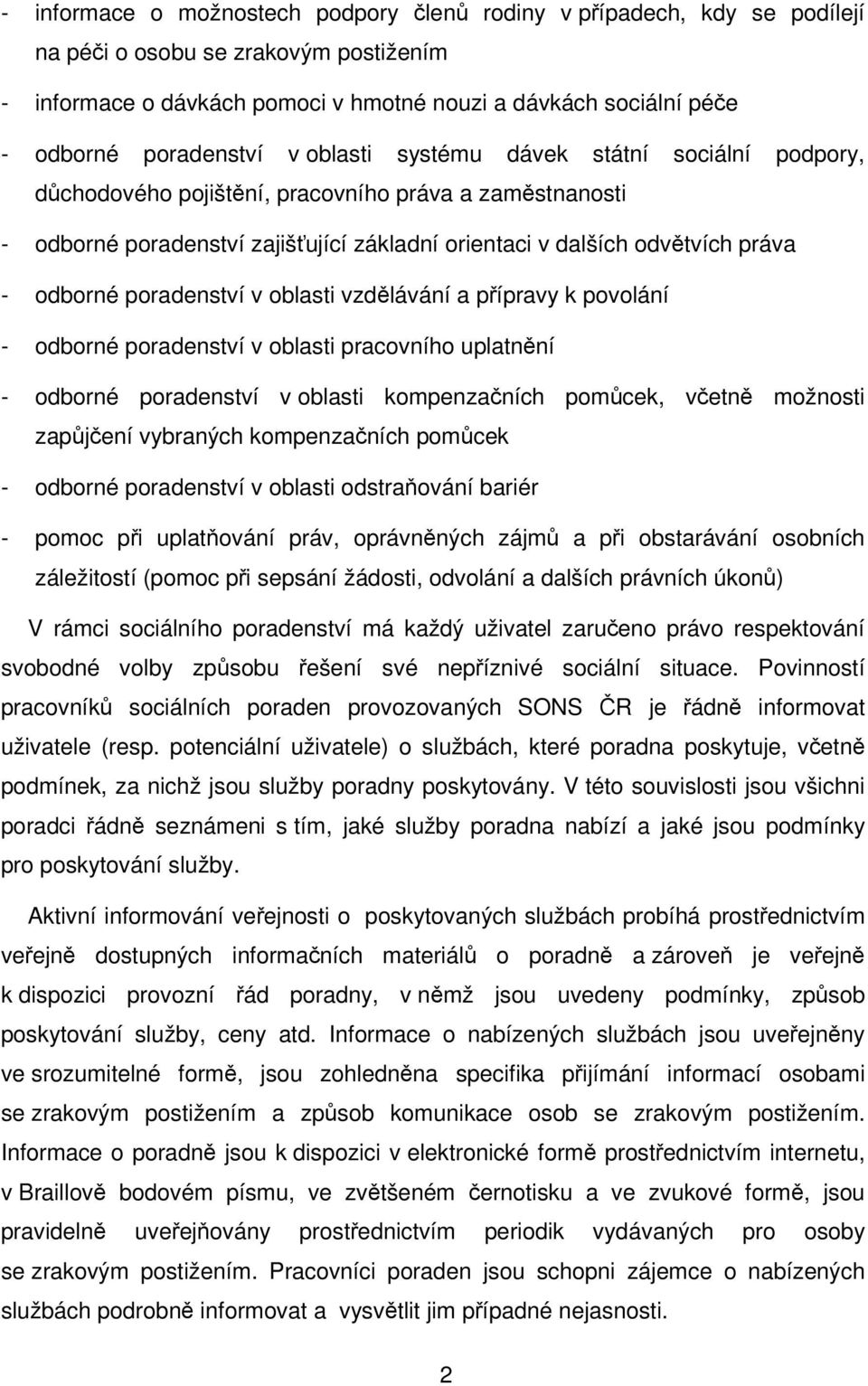 odborné poradenství v oblasti vzdělávání a přípravy k povolání - odborné poradenství v oblasti pracovního uplatnění - odborné poradenství v oblasti kompenzačních pomůcek, včetně možnosti zapůjčení