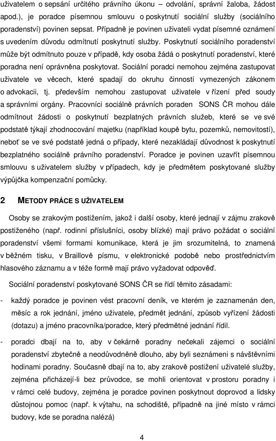 Poskytnutí sociálního poradenství může být odmítnuto pouze v případě, kdy osoba žádá o poskytnutí poradenství, které poradna není oprávněna poskytovat.