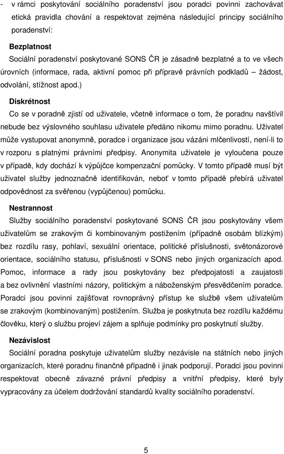 ) Diskrétnost Co se v poradně zjistí od uživatele, včetně informace o tom, že poradnu navštívil nebude bez výslovného souhlasu uživatele předáno nikomu mimo poradnu.