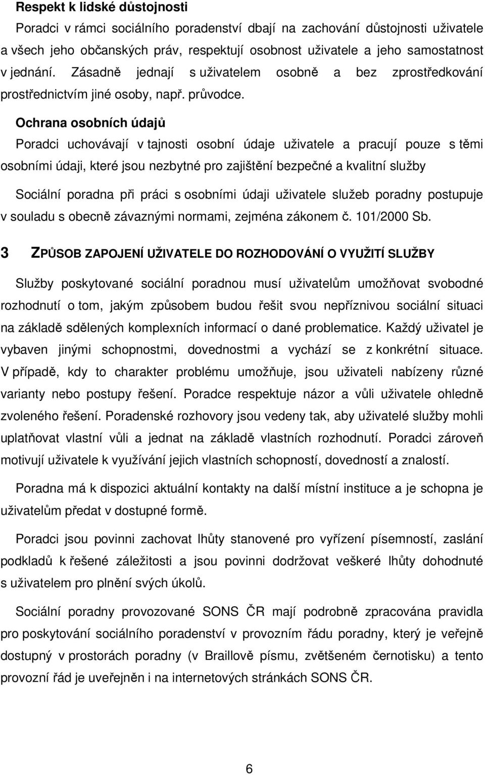 Ochrana osobních údajů Poradci uchovávají v tajnosti osobní údaje uživatele a pracují pouze s těmi osobními údaji, které jsou nezbytné pro zajištění bezpečné a kvalitní služby Sociální poradna při