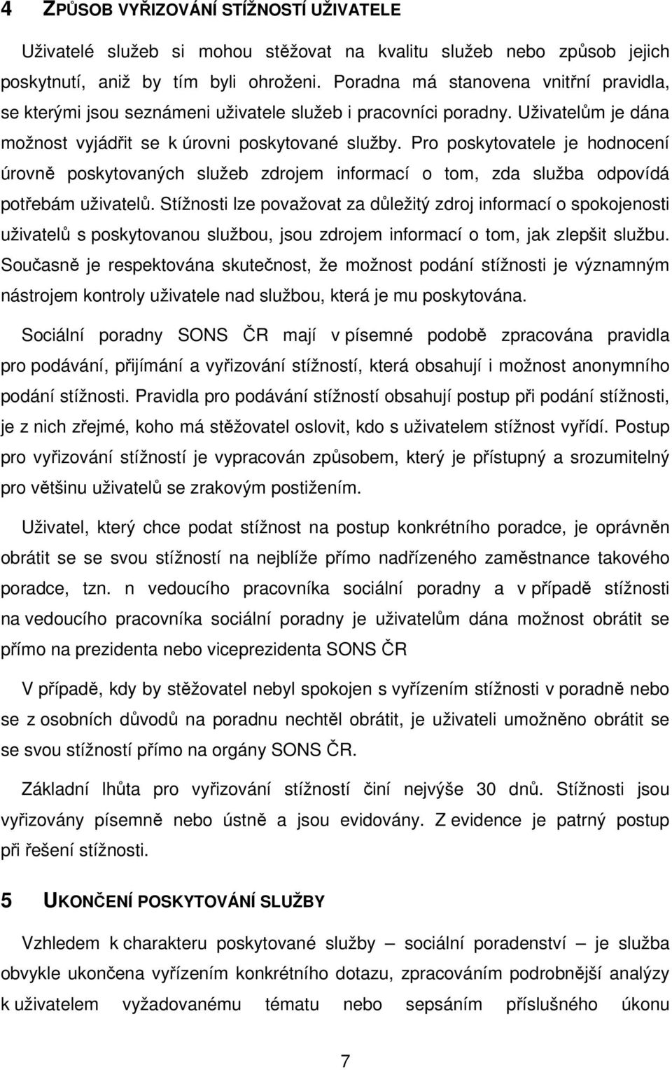 Pro poskytovatele je hodnocení úrovně poskytovaných služeb zdrojem informací o tom, zda služba odpovídá potřebám uživatelů.