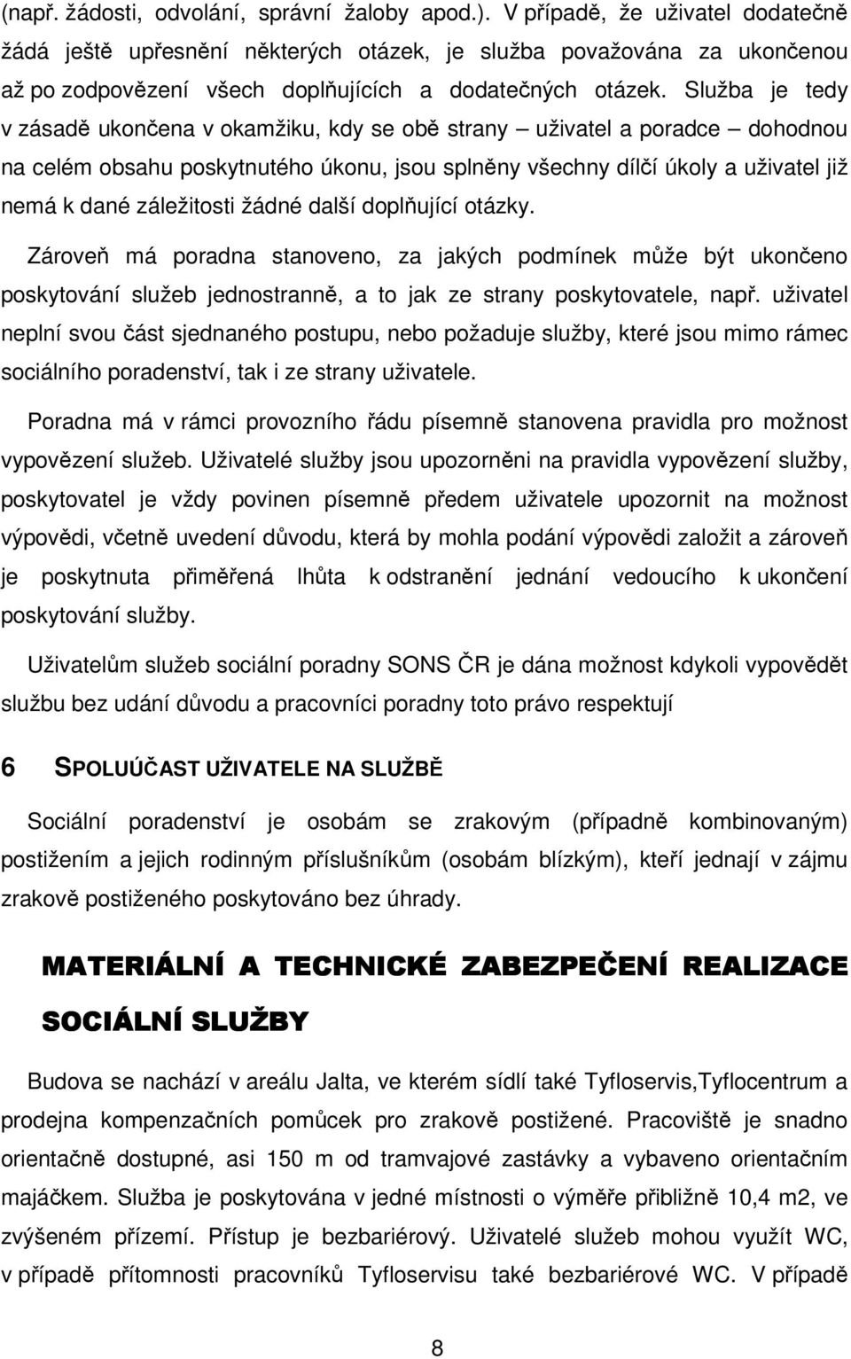 Služba je tedy v zásadě ukončena v okamžiku, kdy se obě strany uživatel a poradce dohodnou na celém obsahu poskytnutého úkonu, jsou splněny všechny dílčí úkoly a uživatel již nemá k dané záležitosti