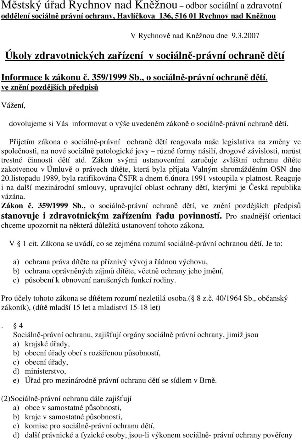 Přijetím zákona o sociálně-právní ochraně dětí reagovala naše legislativa na změny ve společnosti, na nové sociálně patologické jevy různé formy násilí, drogové závislosti, narůst trestné činnosti