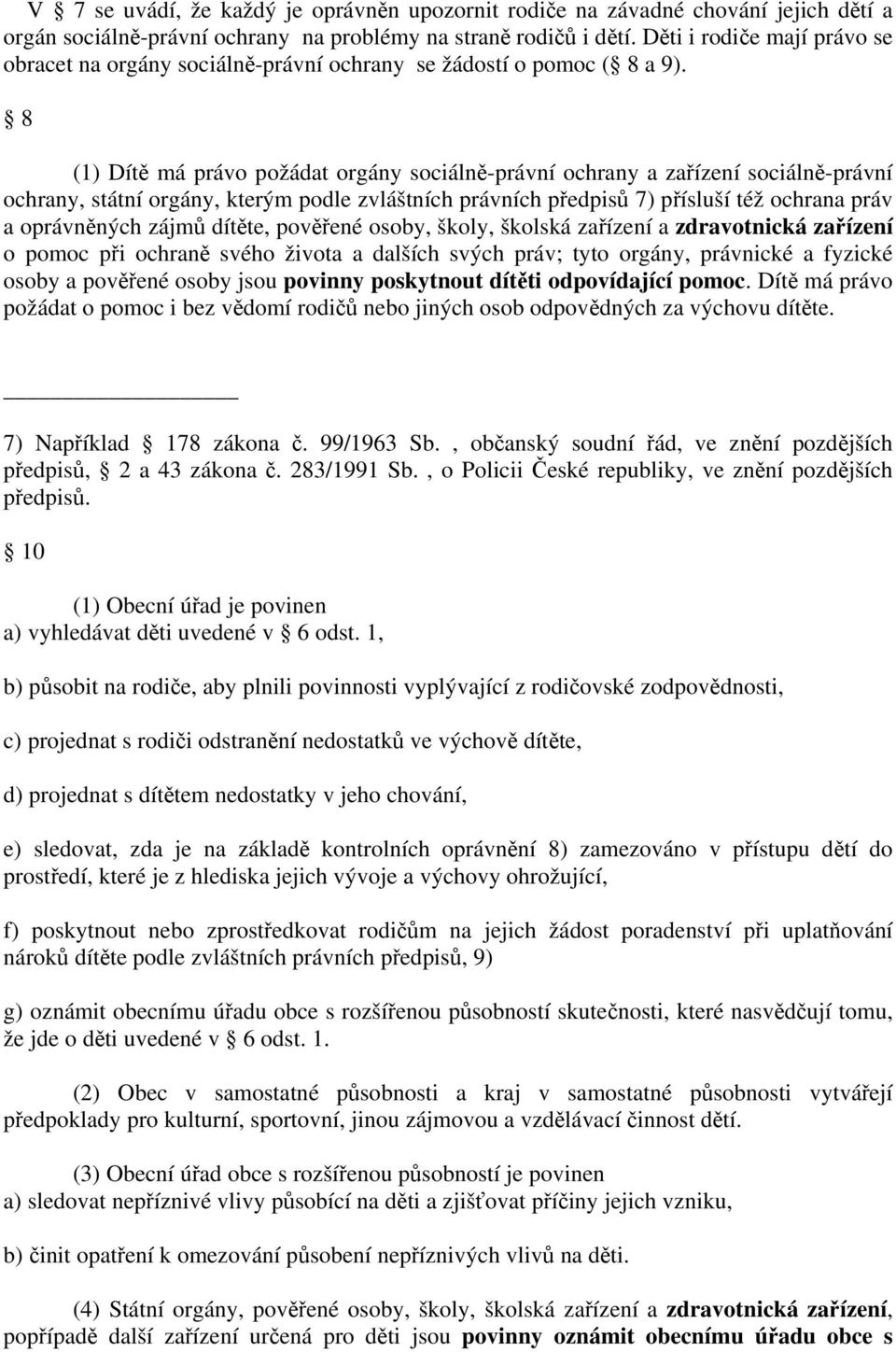 8 (1) Dítě má právo požádat orgány sociálně-právní ochrany a zařízení sociálně-právní ochrany, státní orgány, kterým podle zvláštních právních předpisů 7) přísluší též ochrana práv a oprávněných