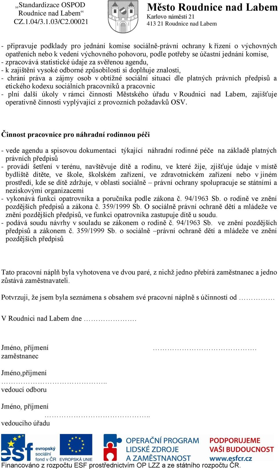 sociálních pracovníků a pracovnic - plní další úkoly v rámci činnosti Městského úřadu v Roudnici nad Labem, zajišťuje operativně činnosti vyplývající z provozních požadavků OSV.