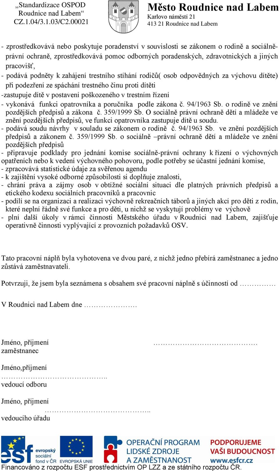 vykonává funkci opatrovníka a poručníka podle zákona č. 94/1963 Sb. o rodině ve znění pozdějších předpisů a zákona č. 359/1999 Sb.