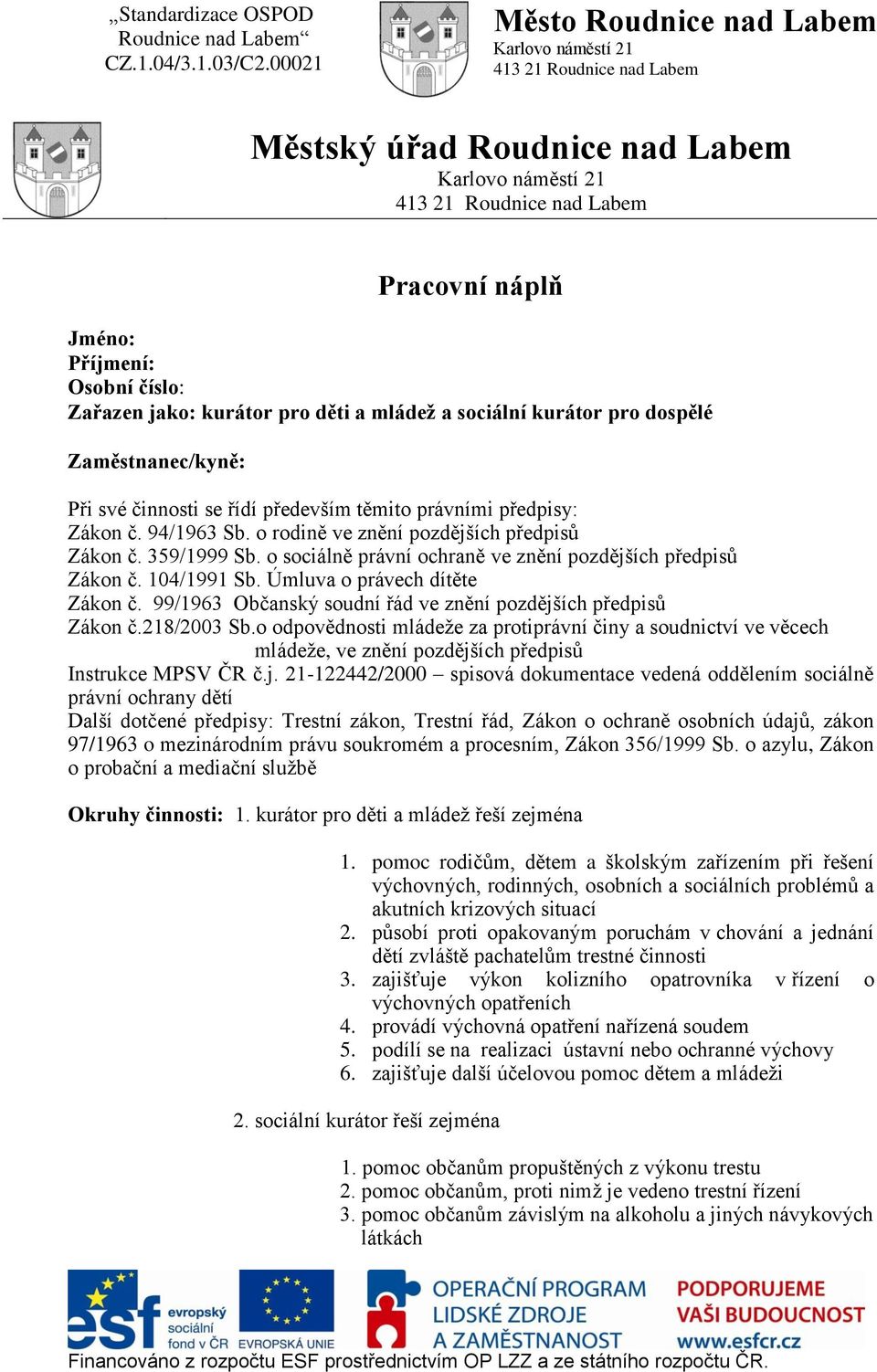 Úmluva o právech dítěte Zákon č. 99/1963 Občanský soudní řád ve znění pozdějších předpisů Zákon č.218/2003 Sb.