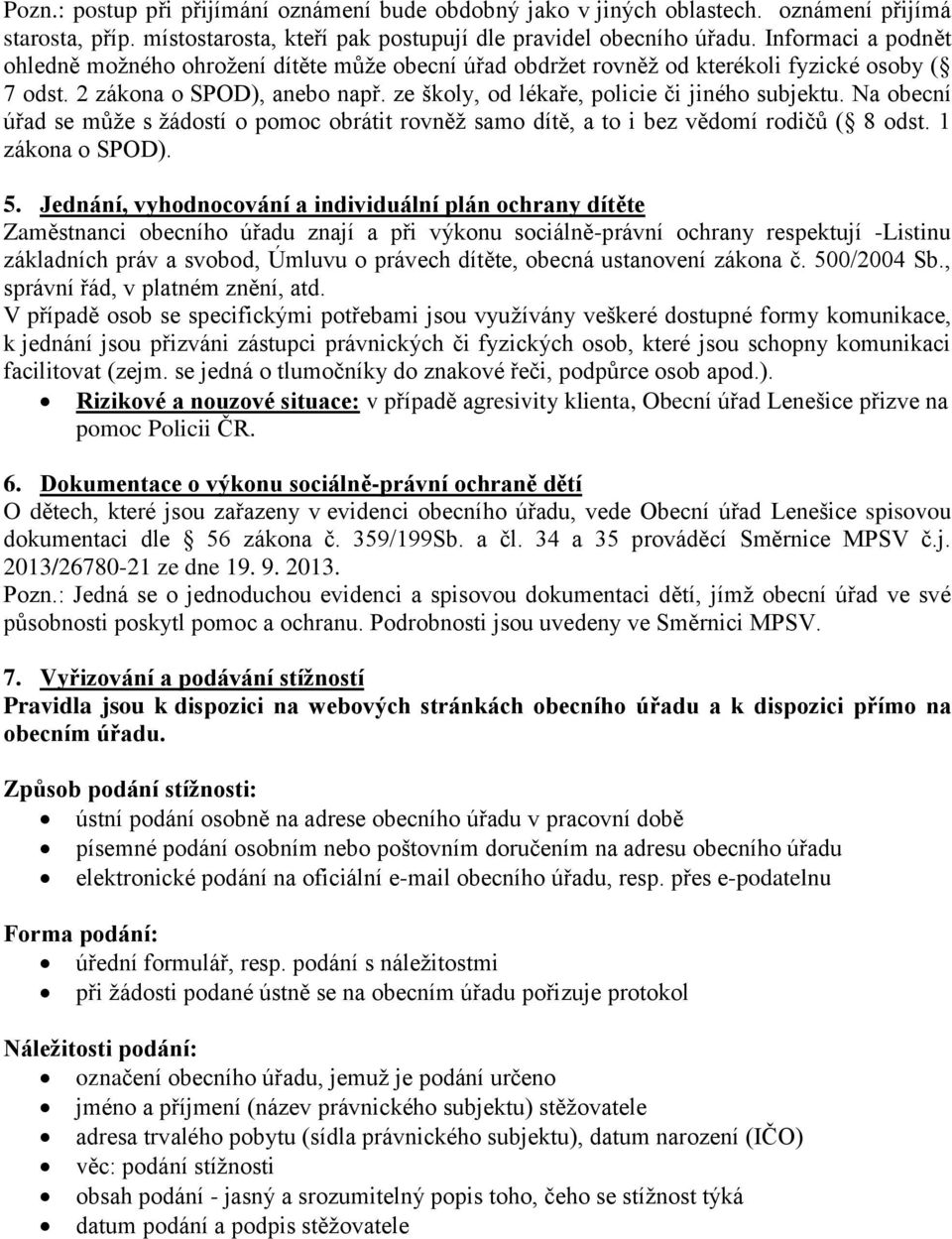 Na obecní úřad se může s žádostí o pomoc obrátit rovněž samo dítě, a to i bez vědomí rodičů ( 8 odst. 1 zákona o SPOD). 5.