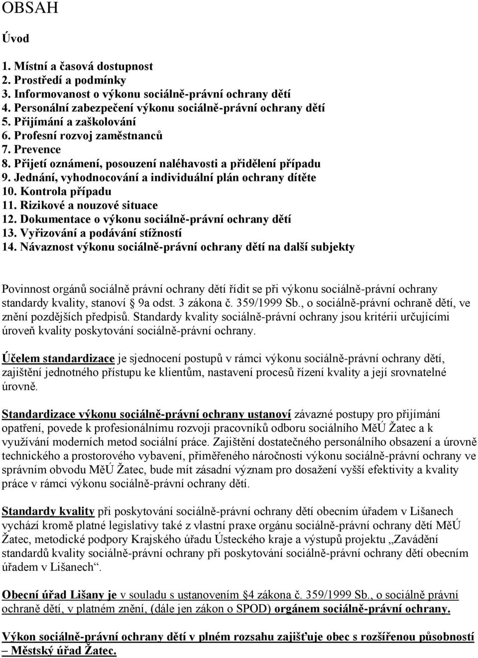 Kontrola případu 11. Rizikové a nouzové situace 12. Dokumentace o výkonu sociálně-právní ochrany dětí 13. Vyřizování a podávání stížností 14.