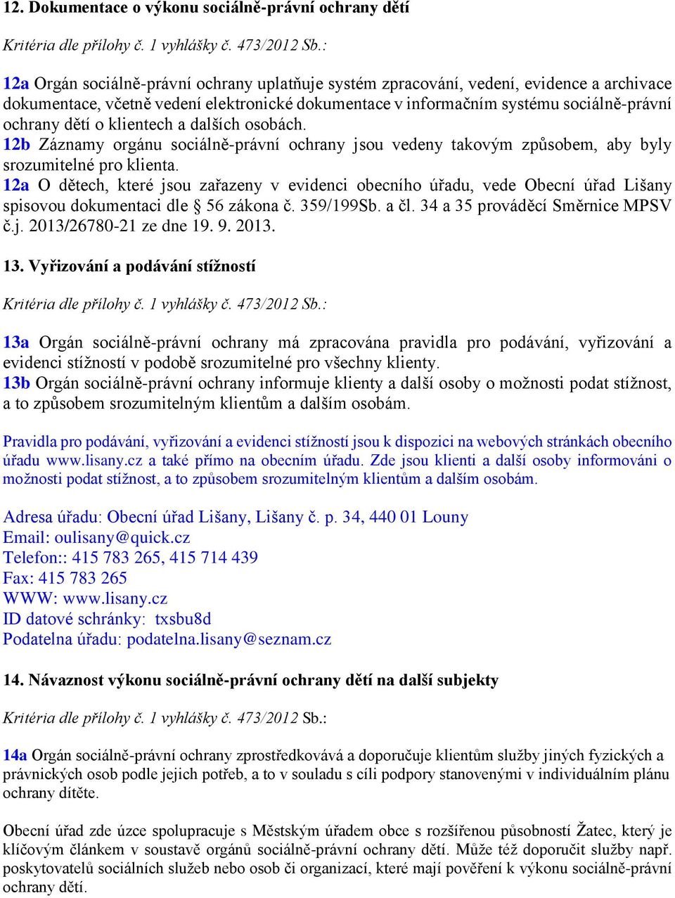 12a O dětech, které jsou zařazeny v evidenci obecního úřadu, vede Obecní úřad Lišany spisovou dokumentaci dle 56 zákona č. 359/199Sb. a čl. 34 a 35 prováděcí Směrnice MPSV č.j. 2013/26780-21 ze dne 19.