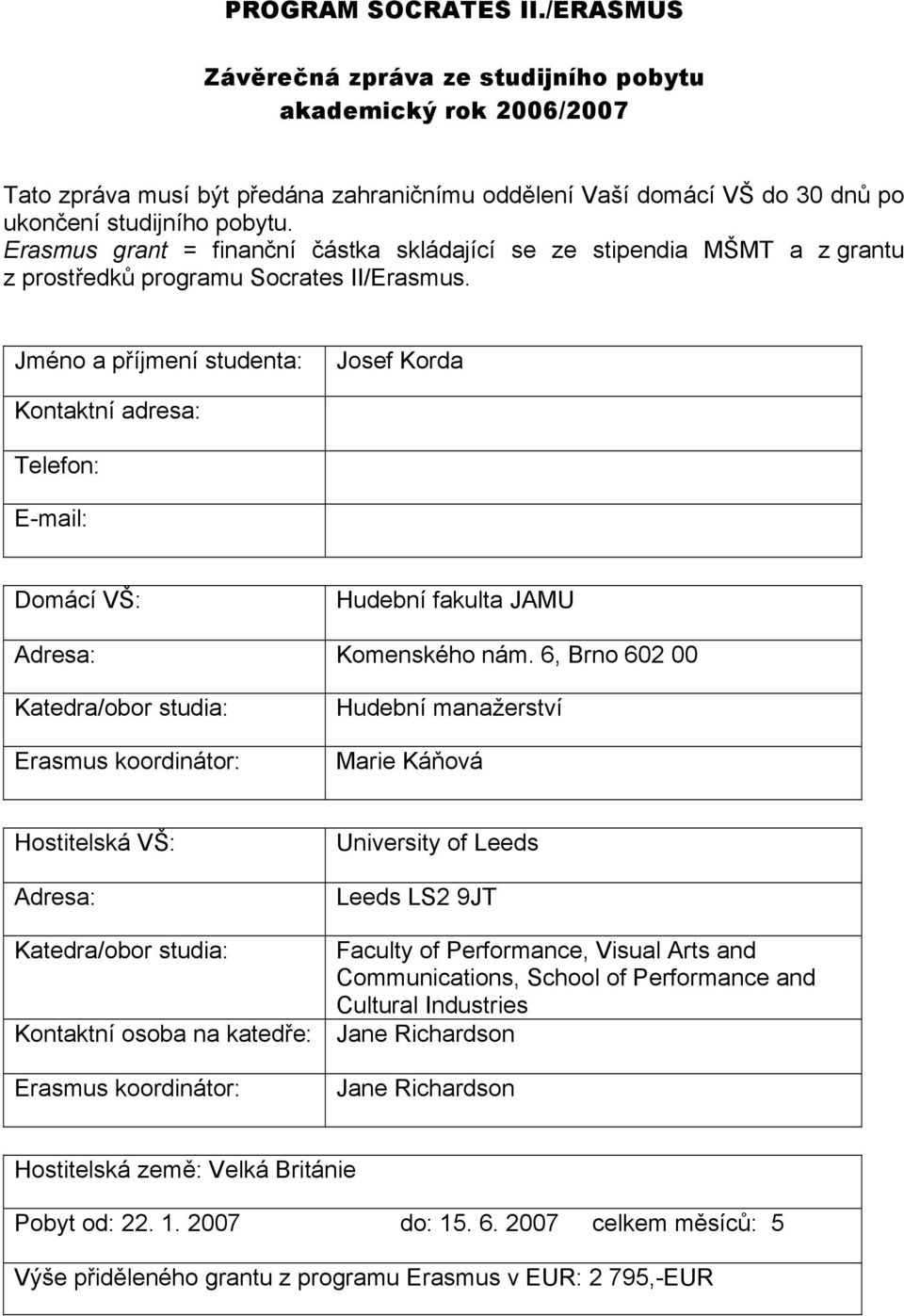 Jméno a příjmení studenta: Josef Korda Kontaktní adresa: Telefon: E-mail: Domácí VŠ: Hudební fakulta JAMU Adresa: Komenského nám.