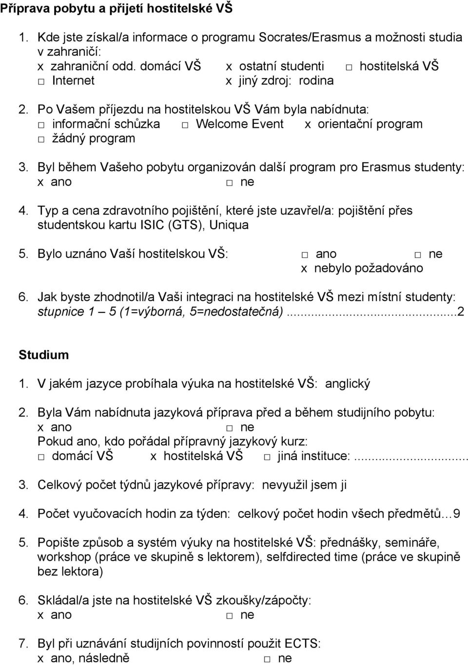 Po Vašem příjezdu na hostitelskou VŠ Vám byla nabídnuta: informační schůzka Welcome Event x orientační program žádný program 3.