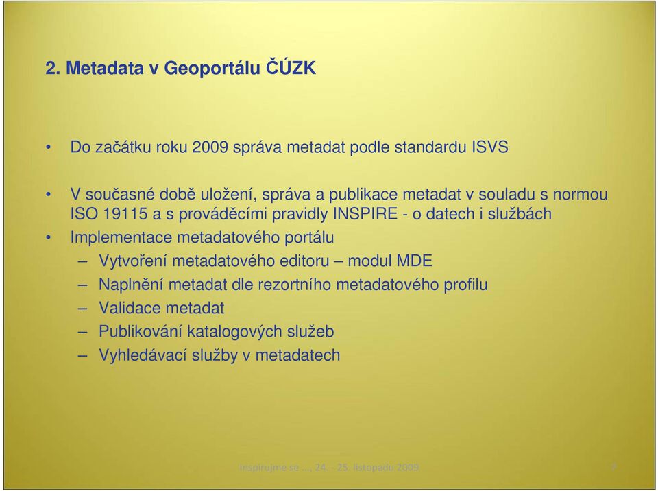 metadatového portálu Vytvoření metadatového editoru modul MDE Naplnění metadat dle rezortního metadatového profilu