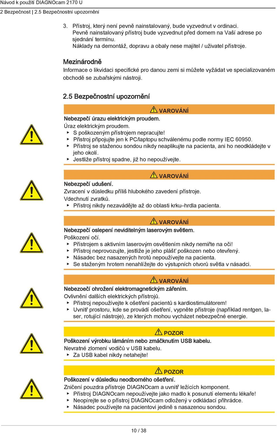 Mezinárodně Informace o likvidaci specifické pro danou zemi si můžete vyžádat ve specializovaném obchodě se zubařskými nástroji. 2.