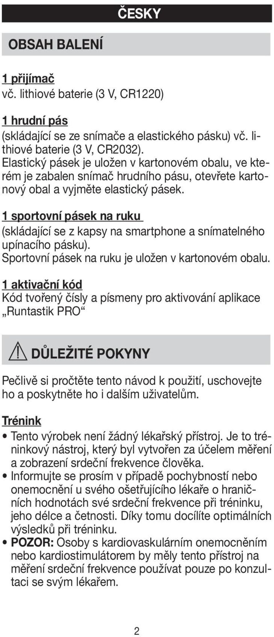 1 sportovní pásek na ruku (skládající se z kapsy na smartphone a snímatelného upínacího pásku). Sportovní pásek na ruku je uložen v kartonovém obalu.