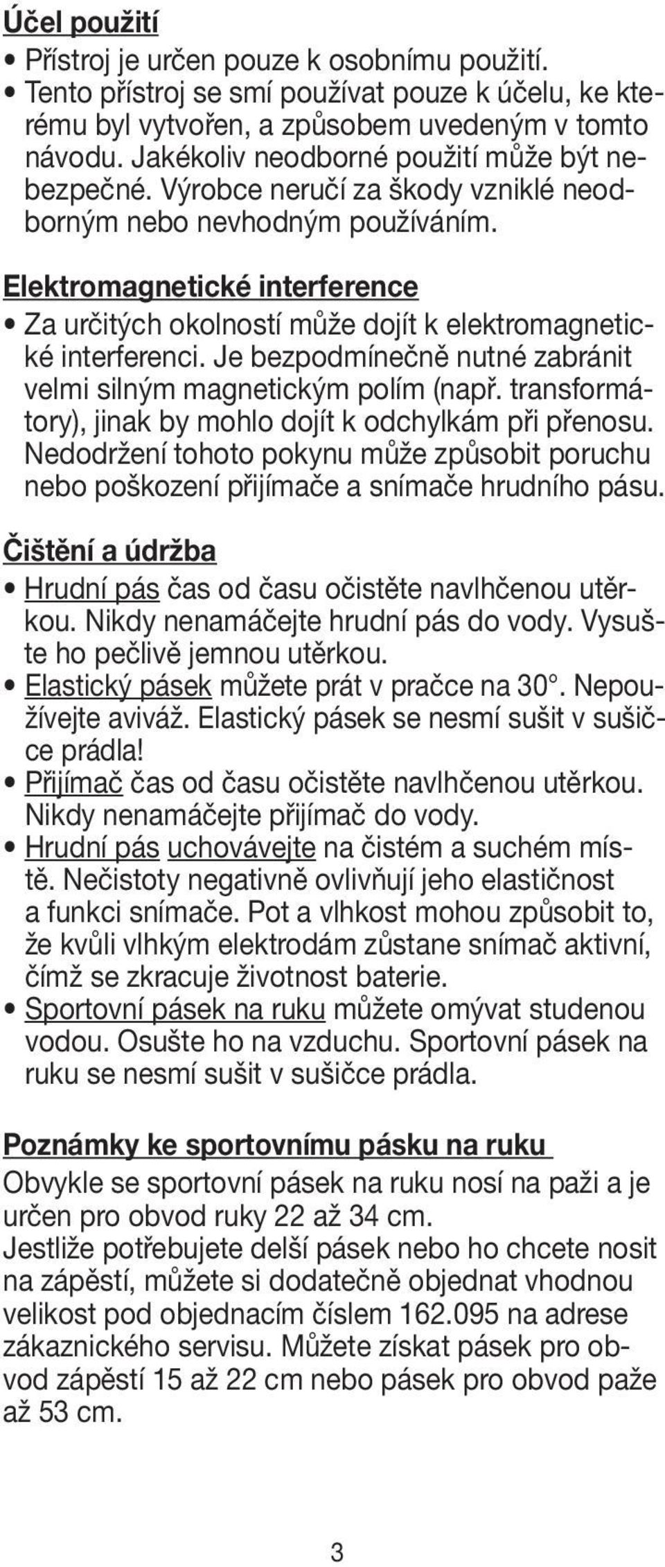 Elektromagnetické interference Za určitých okolností může dojít k elektromagnetické interferenci. Je bezpodmínečně nutné zabránit velmi silným magnetickým polím (např.