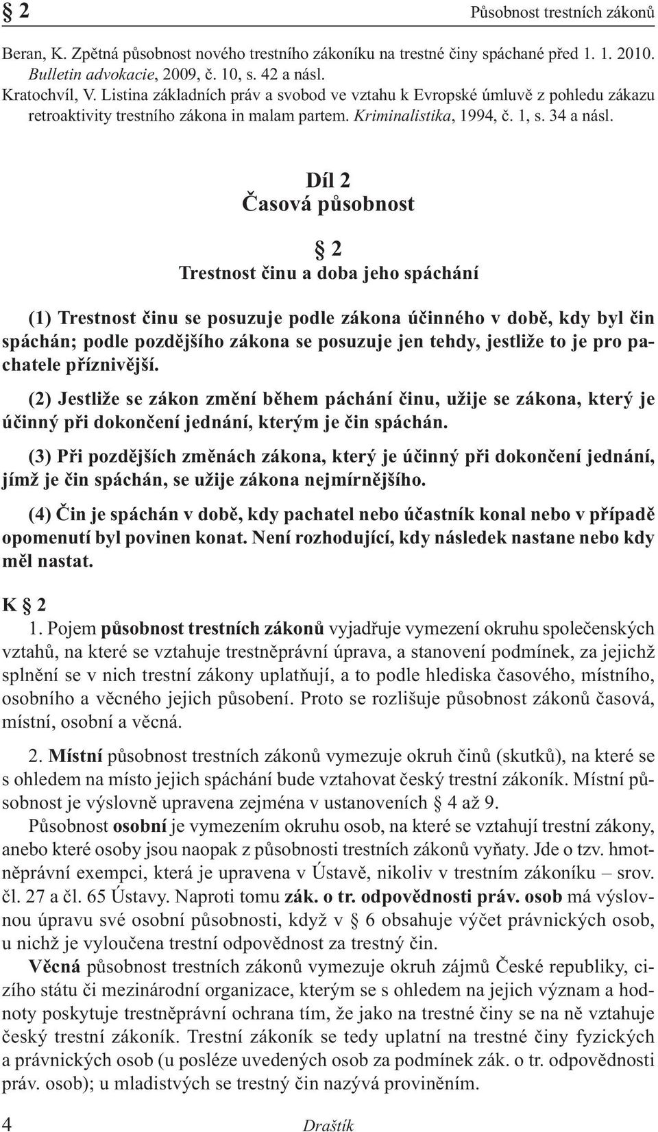 Díl 2 Časová působnost 2 Trestnost činu a doba jeho spáchání (1) Trestnost činu se posuzuje podle zákona účinného v době, kdy byl čin spáchán; podle pozdějšího zákona se posuzuje jen tehdy, jestliže