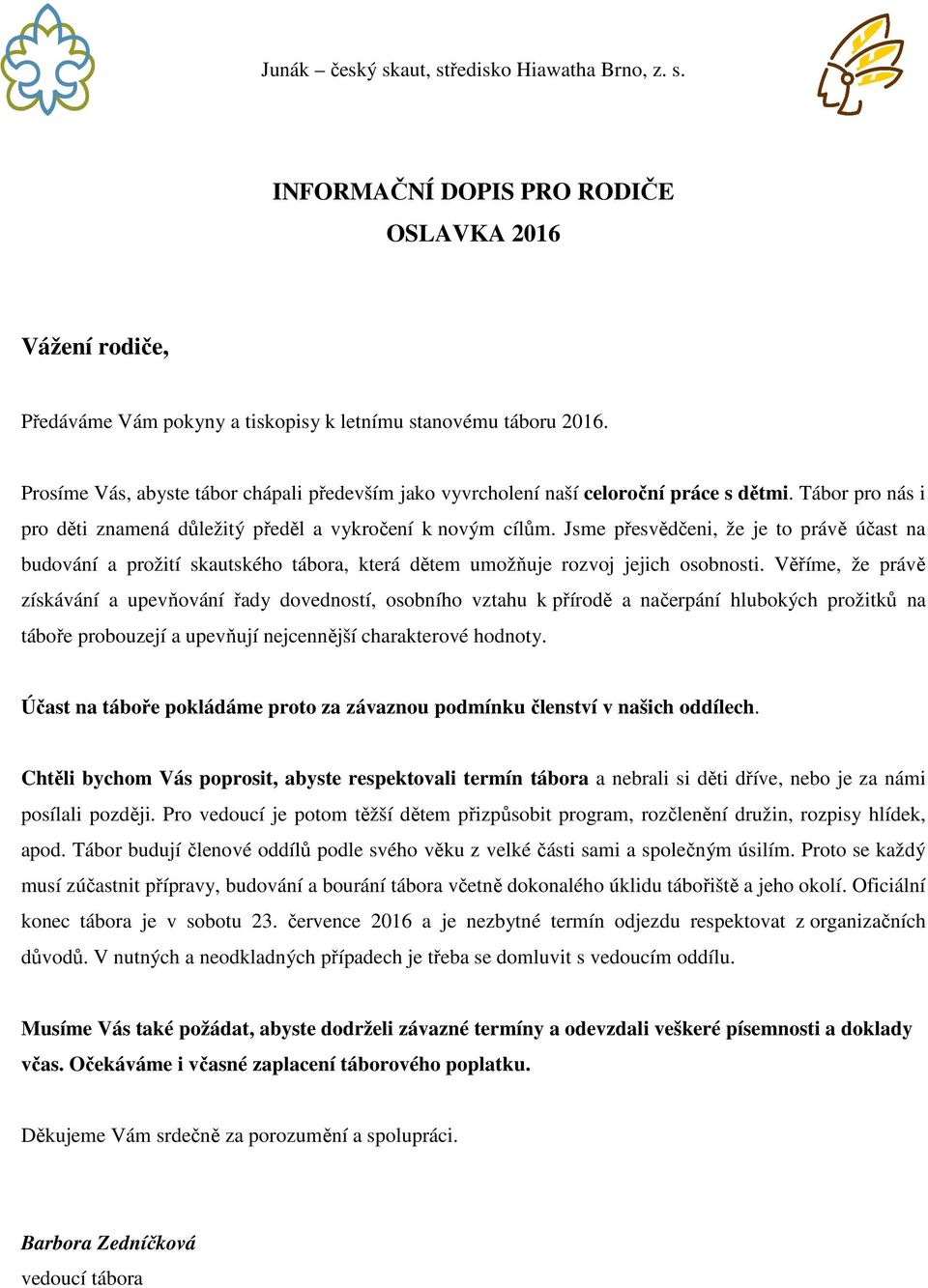 Jsme přesvědčeni, že je to právě účast na budování a prožití skautského tábora, která dětem umožňuje rozvoj jejich osobnosti.