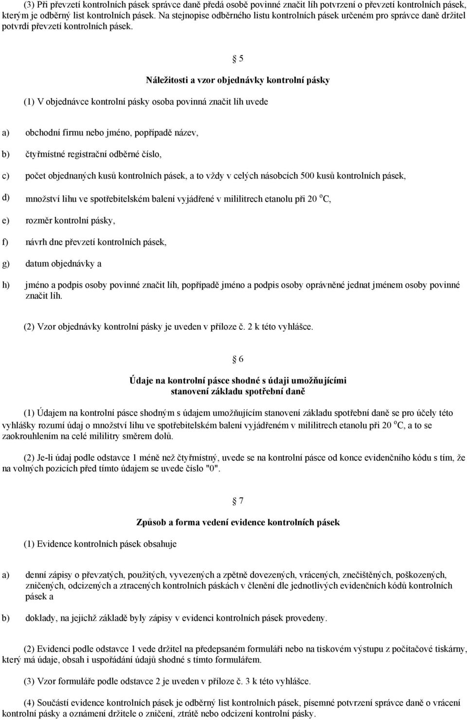 5 Náležitosti a vzor objednávky kontrolní pásky (1) V objednávce kontrolní pásky osoba povinná značit líh uvede d) e) f) g) h) obchodní firmu nebo jméno, popřípadě název, čtyřmístné registrační