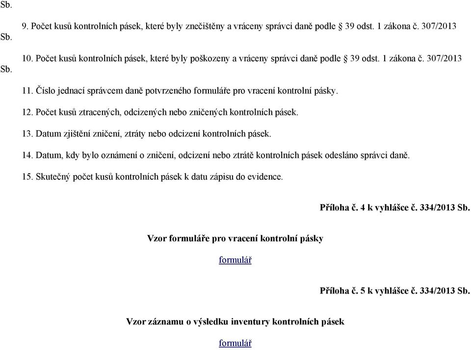 Počet kusů ztracených, odcizených nebo zničených kontrolních pásek. 13. Datum zjištění zničení, ztráty nebo odcizení kontrolních pásek. 14.