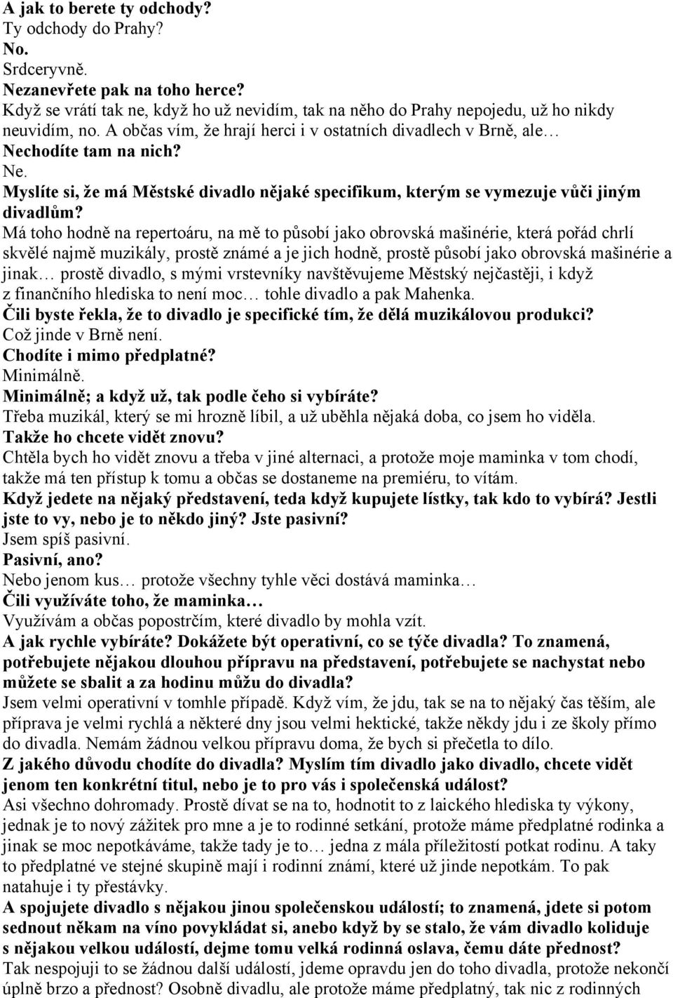 Má toho hodně na repertoáru, na mě to působí jako obrovská mašinérie, která pořád chrlí skvělé najmě muzikály, prostě známé a je jich hodně, prostě působí jako obrovská mašinérie a jinak prostě