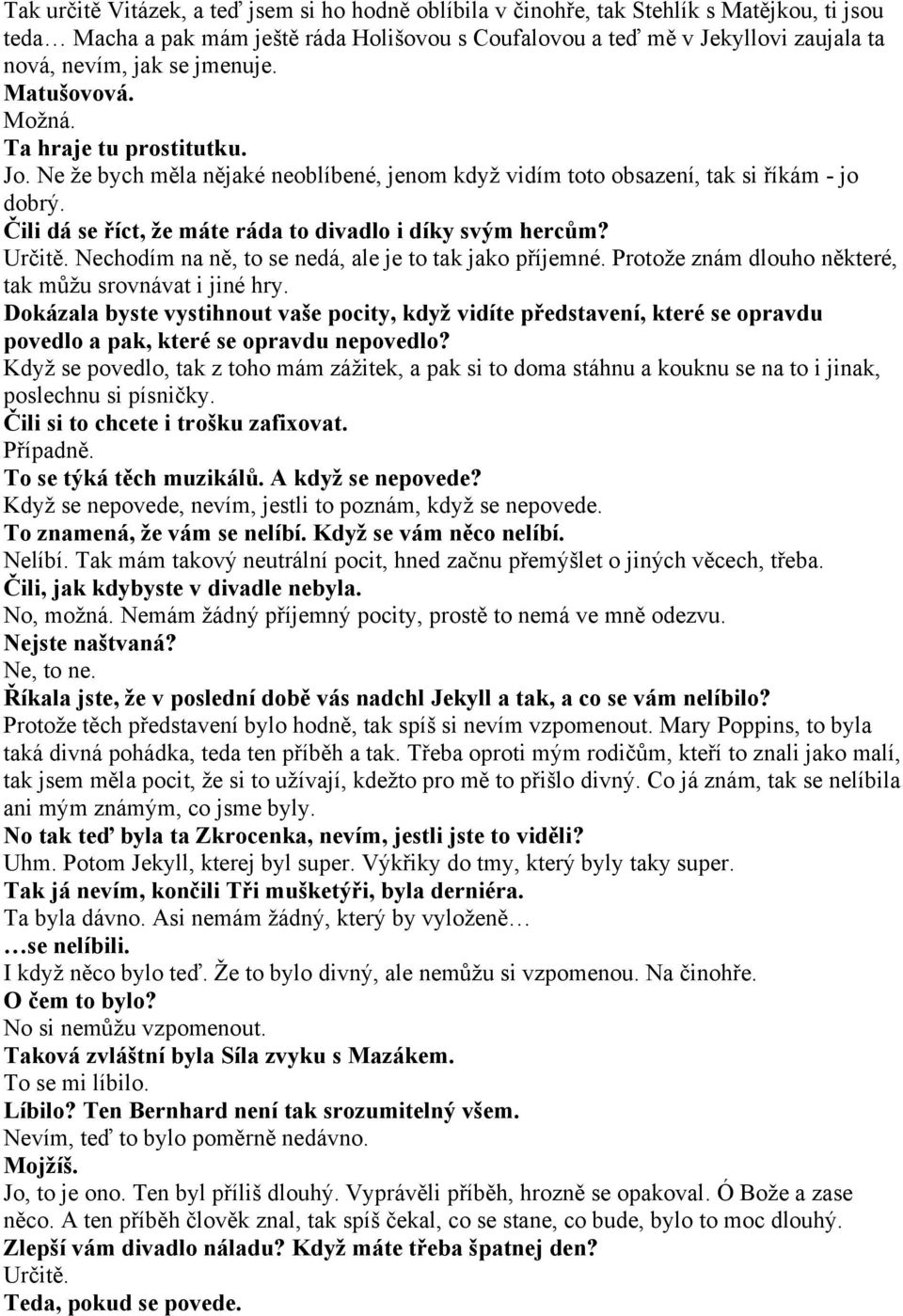 Čili dá se říct, že máte ráda to divadlo i díky svým hercům? Určitě. Nechodím na ně, to se nedá, ale je to tak jako příjemné. Protože znám dlouho některé, tak můžu srovnávat i jiné hry.