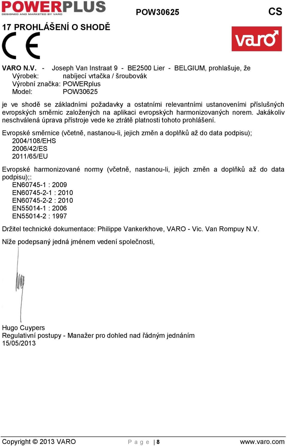 - Joseph Van Instraat 9 - BE2500 Lier - BELGIUM, prohlašuje, že Výrobek: nabíjecí vrtačka / šroubovák Výrobní značka: POWERplus Model: POW30625 je ve shodě se základními požadavky a ostatními