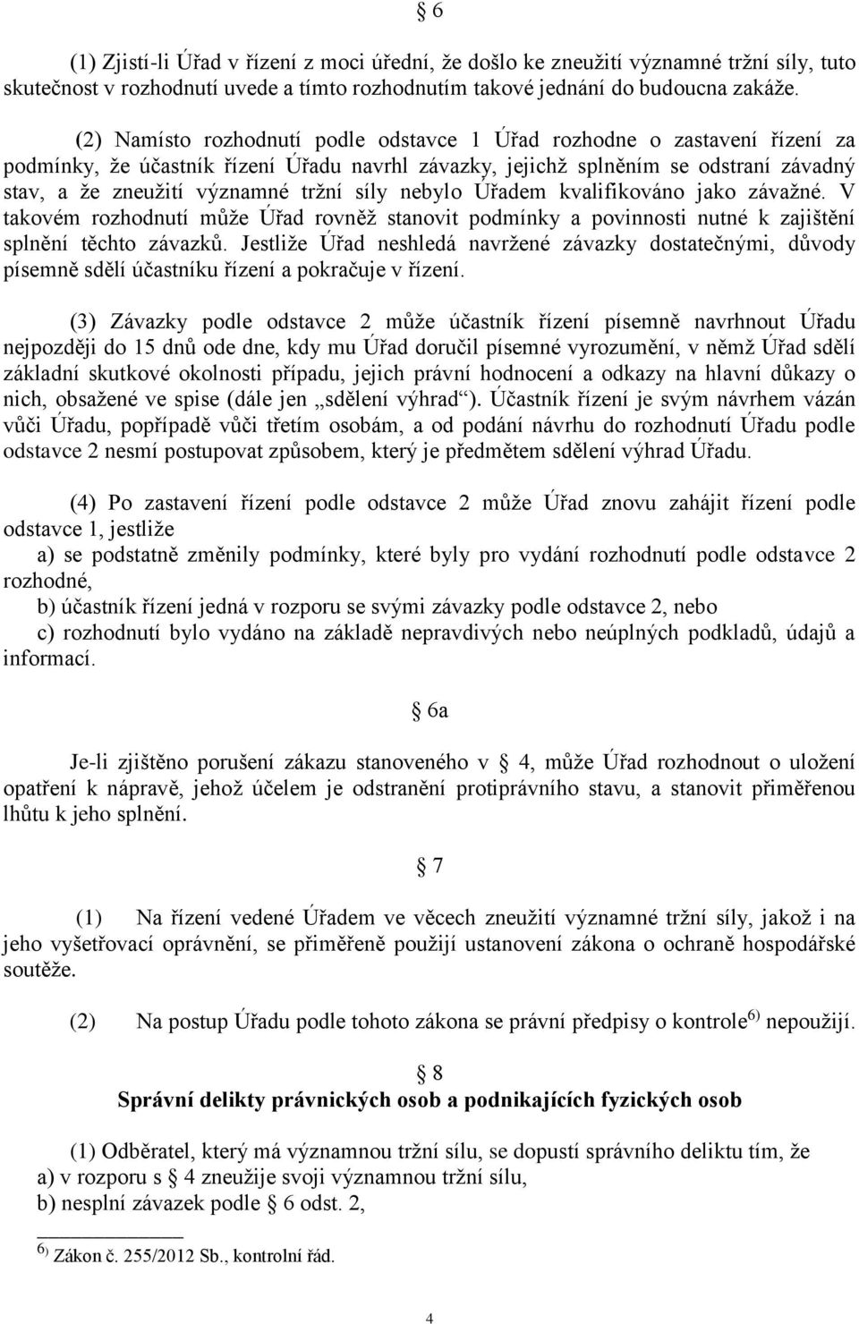 síly nebylo Úřadem kvalifikováno jako závažné. V takovém rozhodnutí může Úřad rovněž stanovit podmínky a povinnosti nutné k zajištění splnění těchto závazků.