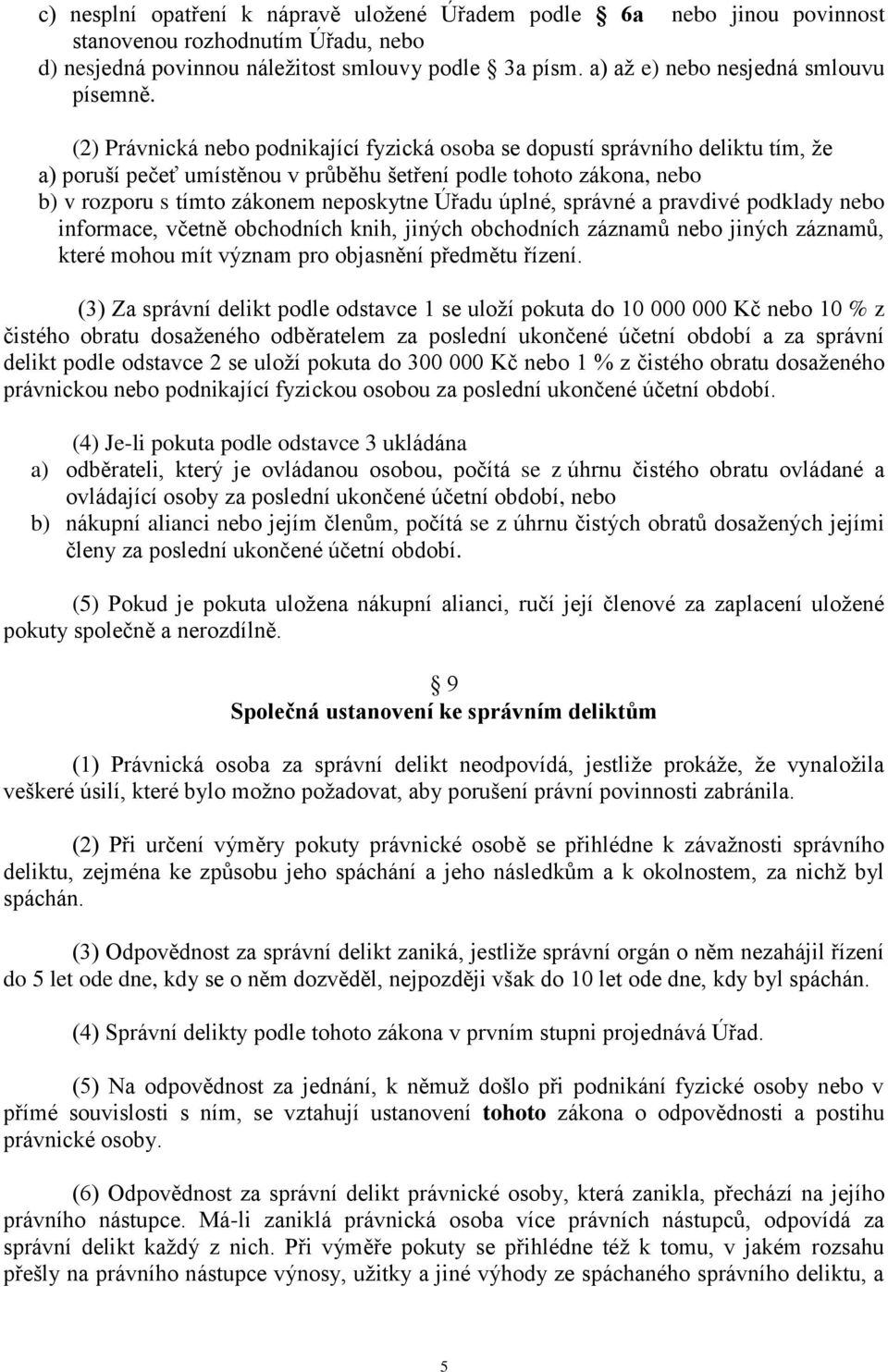 (2) Právnická nebo podnikající fyzická osoba se dopustí správního deliktu tím, že a) poruší pečeť umístěnou v průběhu šetření podle tohoto zákona, nebo b) v rozporu s tímto zákonem neposkytne Úřadu