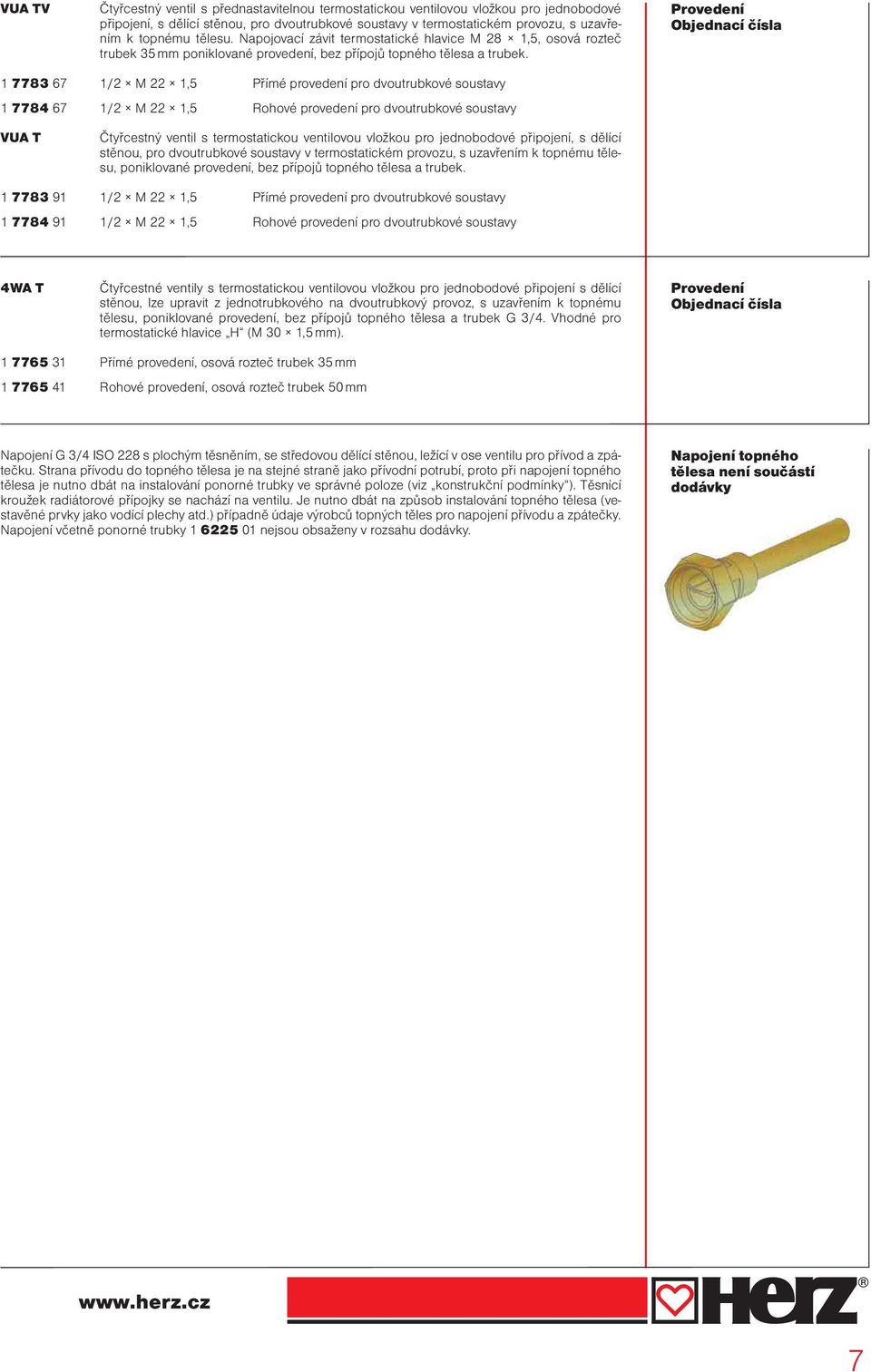 Provedení Objednací čísla 1 7783 67 1/2 M 22 1,5 Přímé provedení pro dvoutrubkové soustavy 1 7784 67 1/2 M 22 1,5 Rohové provedení pro dvoutrubkové soustavy VUA T Čtyřcestný ventil s termostatickou