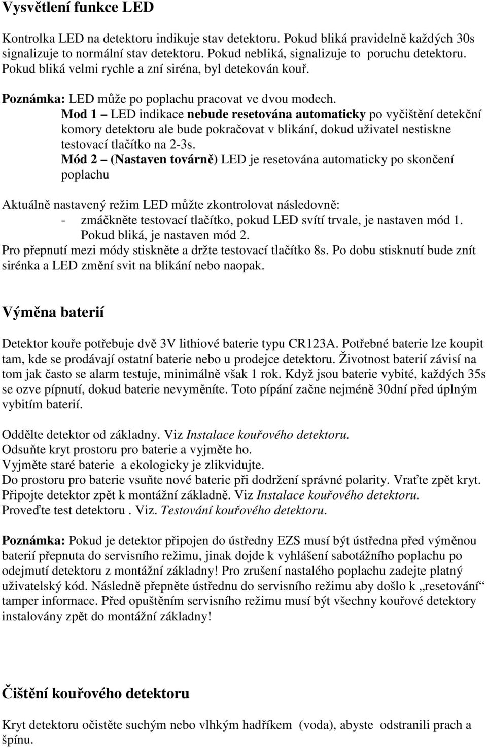 Mod 1 LED indikace nebude resetována automaticky po vyčištění detekční komory detektoru ale bude pokračovat v blikání, dokud uživatel nestiskne testovací tlačítko na 2-3s.