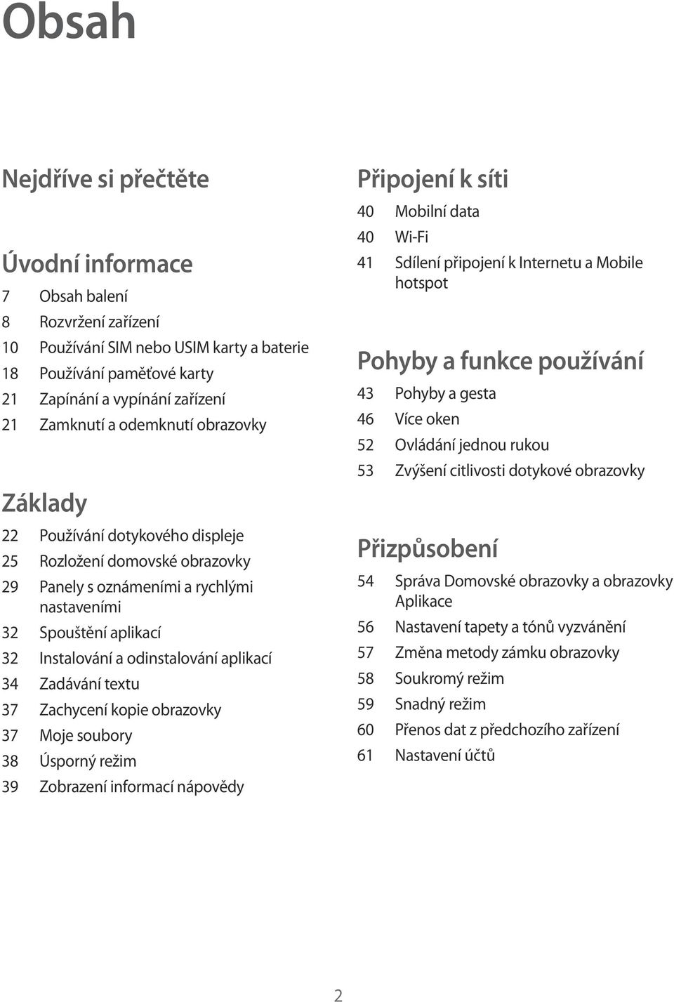 aplikací 34 Zadávání textu 37 Zachycení kopie obrazovky 37 Moje soubory 38 Úsporný režim 39 Zobrazení informací nápovědy Připojení k síti 40 Mobilní data 40 Wi-Fi 41 Sdílení připojení k Internetu a