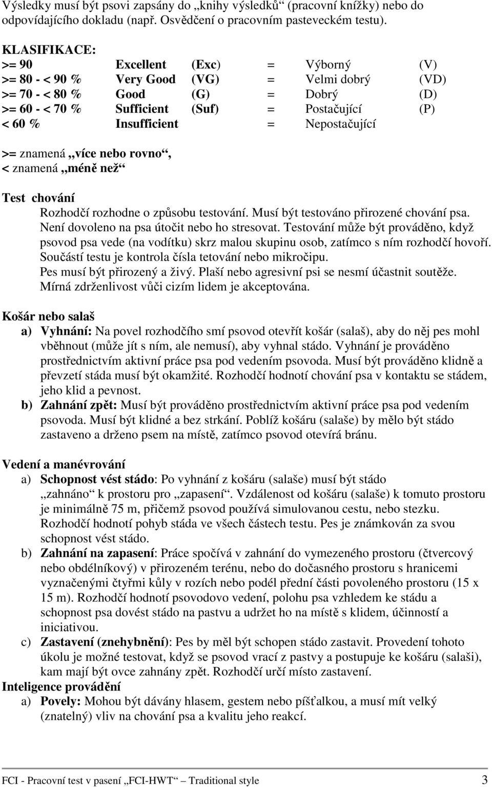 Insufficient = Nepostačující >= znamená více nebo rovno, < znamená méně než Test chování Rozhodčí rozhodne o způsobu testování. Musí být testováno přirozené chování psa.
