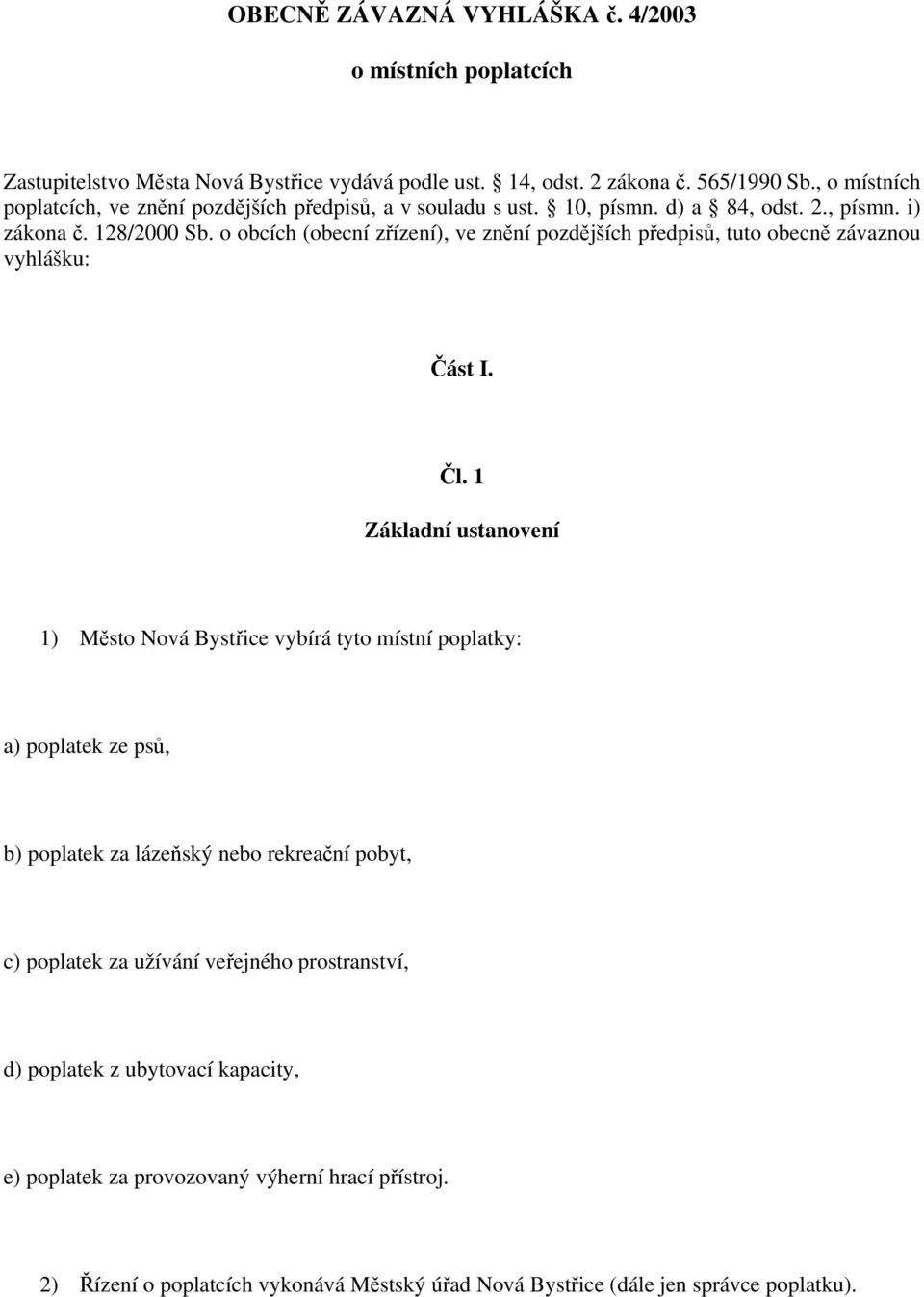 o obcích (obecní zřízení), ve znění pozdějších předpisů, tuto obecně závaznou vyhlášku: Část I. Čl.