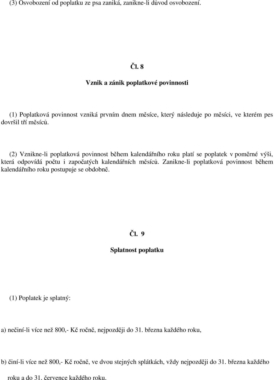 (2) Vznikne-li poplatková povinnost během kalendářního roku platí se poplatek v poměrné výši, která odpovídá počtu i započatých kalendářních měsíců.