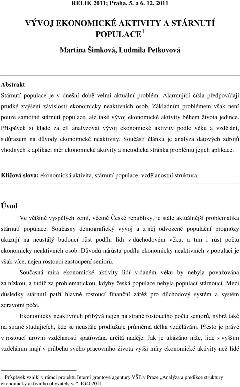 Základním problémem však není pouze samotné stárnutí populace, ale také vývoj ekonomické aktivity během života jedince.